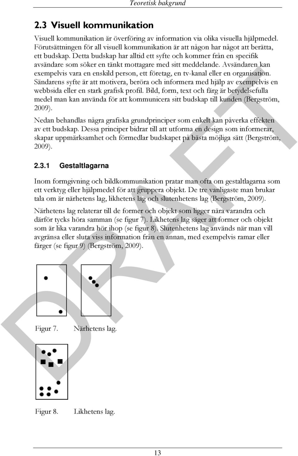 Detta budskap har alltid ett syfte och kommer från en specifik avsändare som söker en tänkt mottagare med sitt meddelande.