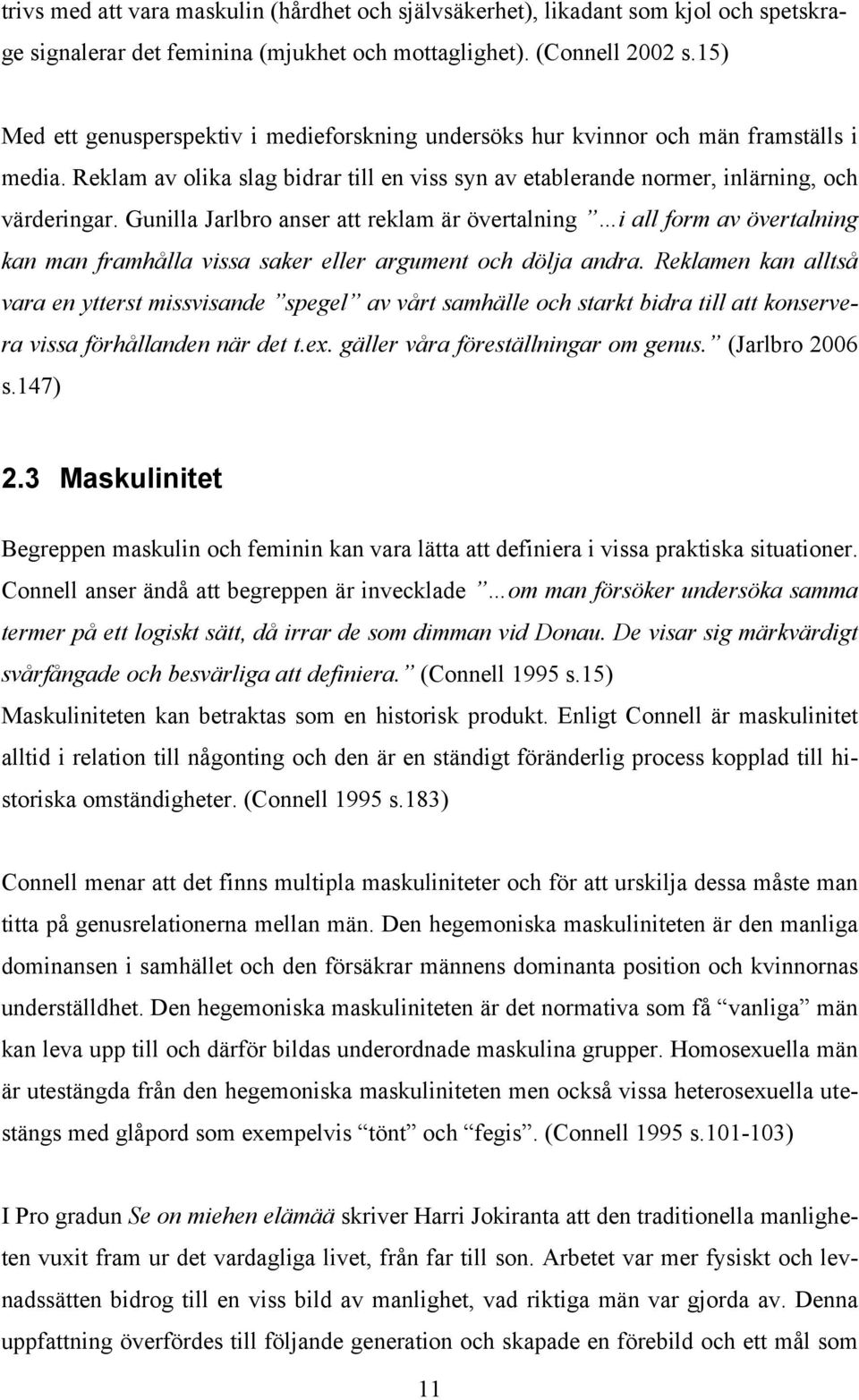 Gunilla Jarlbro anser att reklam är övertalning i all form av övertalning kan man framhålla vissa saker eller argument och dölja andra.