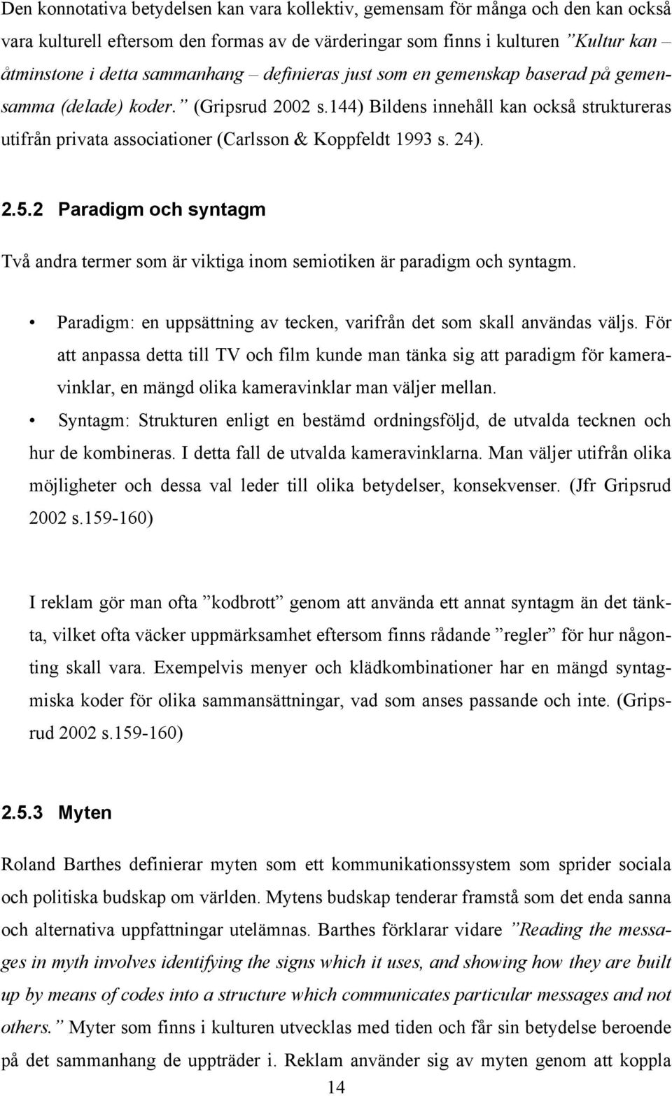 2 Paradigm och syntagm Två andra termer som är viktiga inom semiotiken är paradigm och syntagm. Paradigm: en uppsättning av tecken, varifrån det som skall användas väljs.