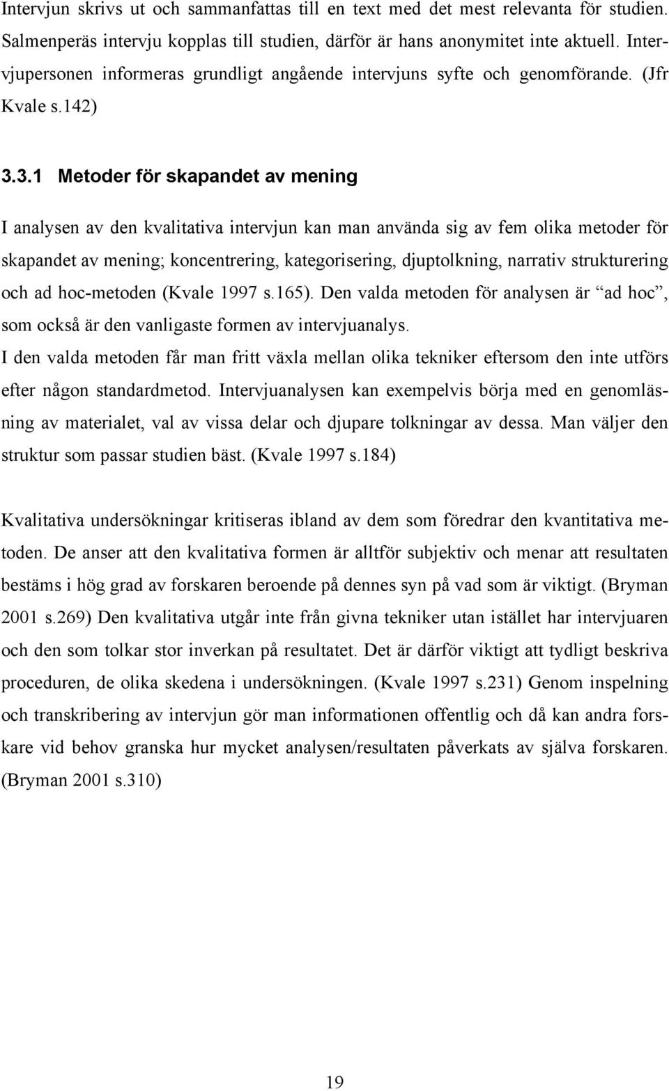 3.1 Metoder för skapandet av mening I analysen av den kvalitativa intervjun kan man använda sig av fem olika metoder för skapandet av mening; koncentrering, kategorisering, djuptolkning, narrativ