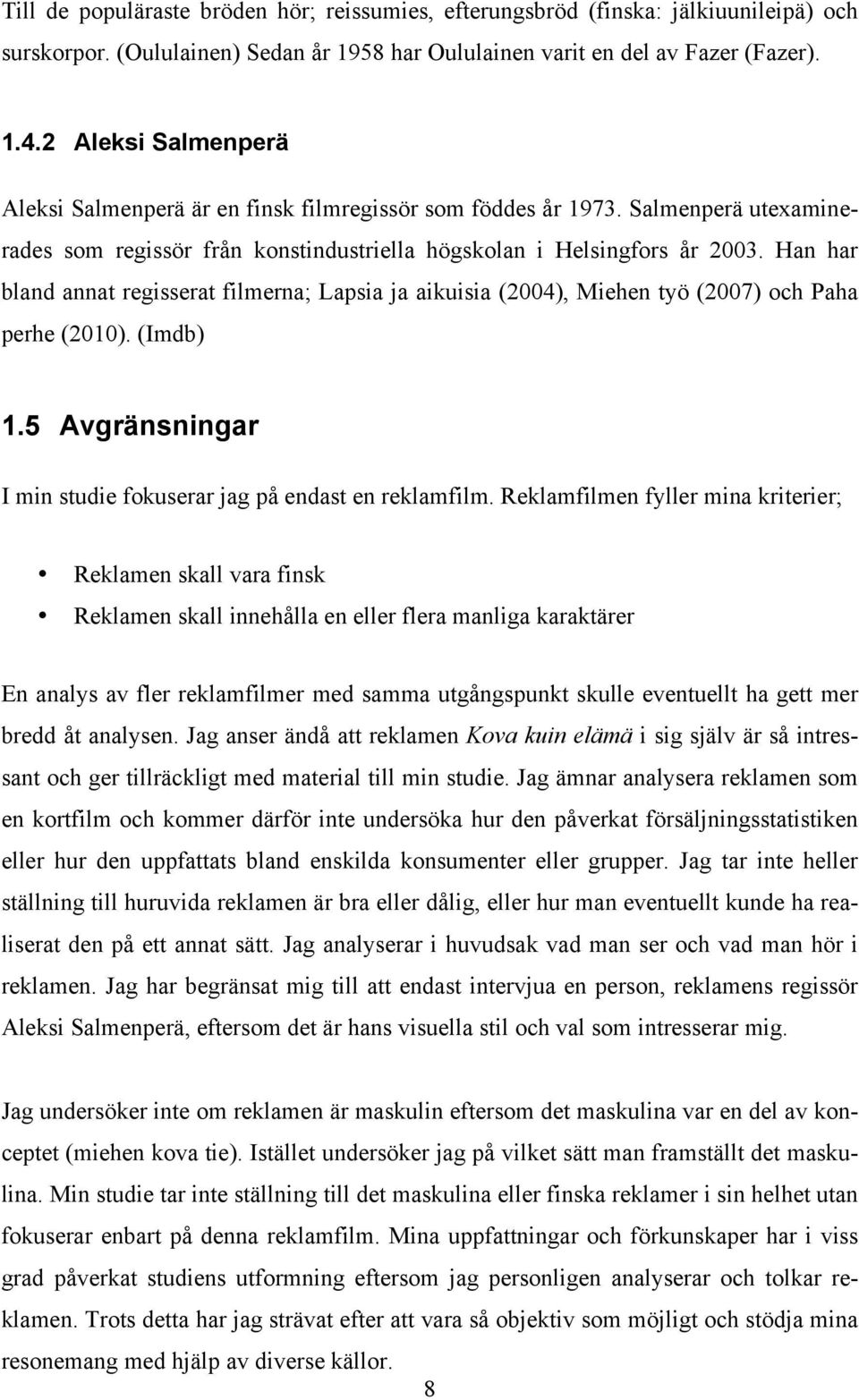 Han har bland annat regisserat filmerna; Lapsia ja aikuisia (2004), Miehen työ (2007) och Paha perhe (2010). (Imdb) 1.5 Avgränsningar I min studie fokuserar jag på endast en reklamfilm.