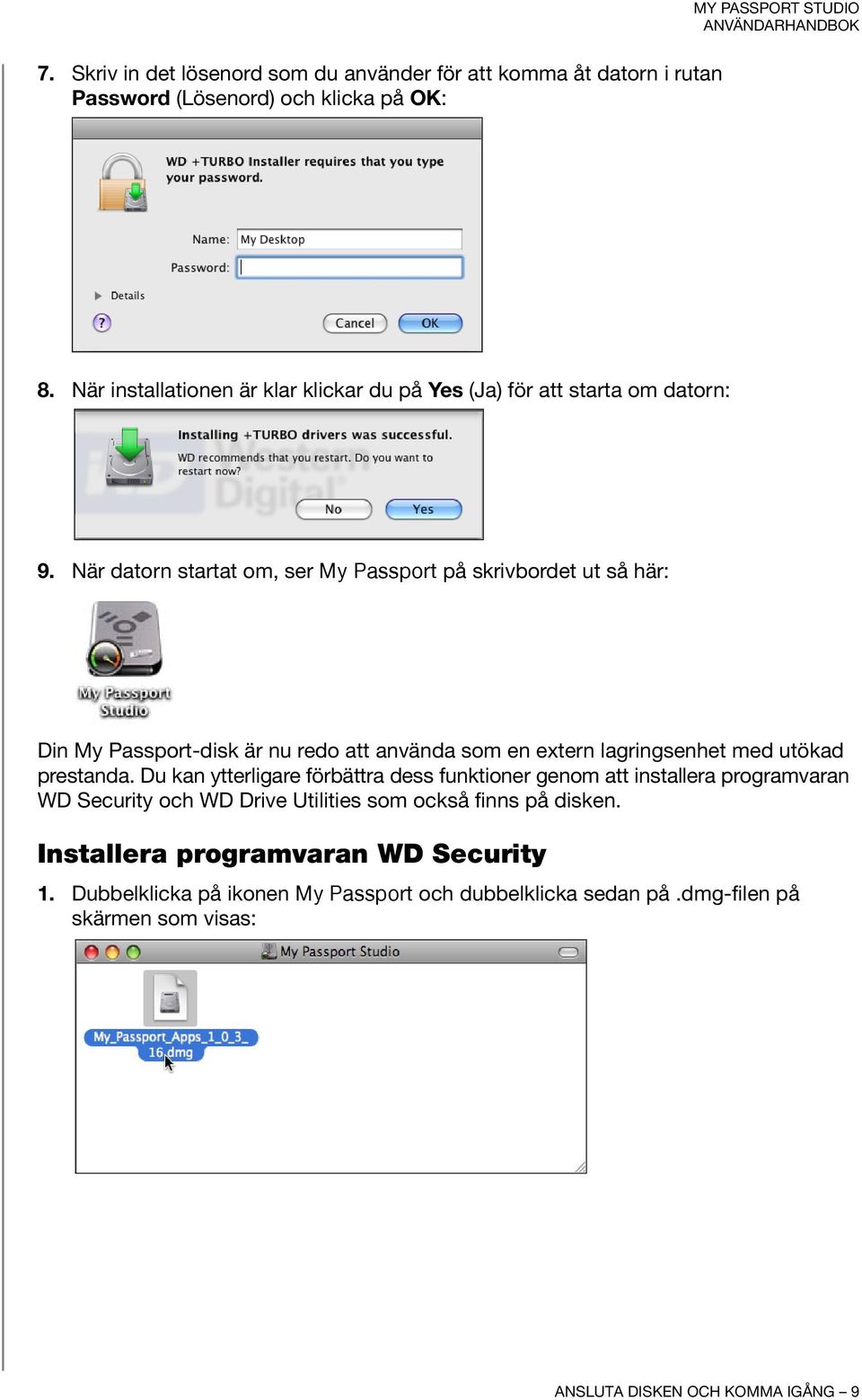 När datorn startat om, ser jó m~ëëéçêí på skrivbordet ut så här: Din My Passport-disk är nu redo att använda som en extern lagringsenhet med utökad prestanda.