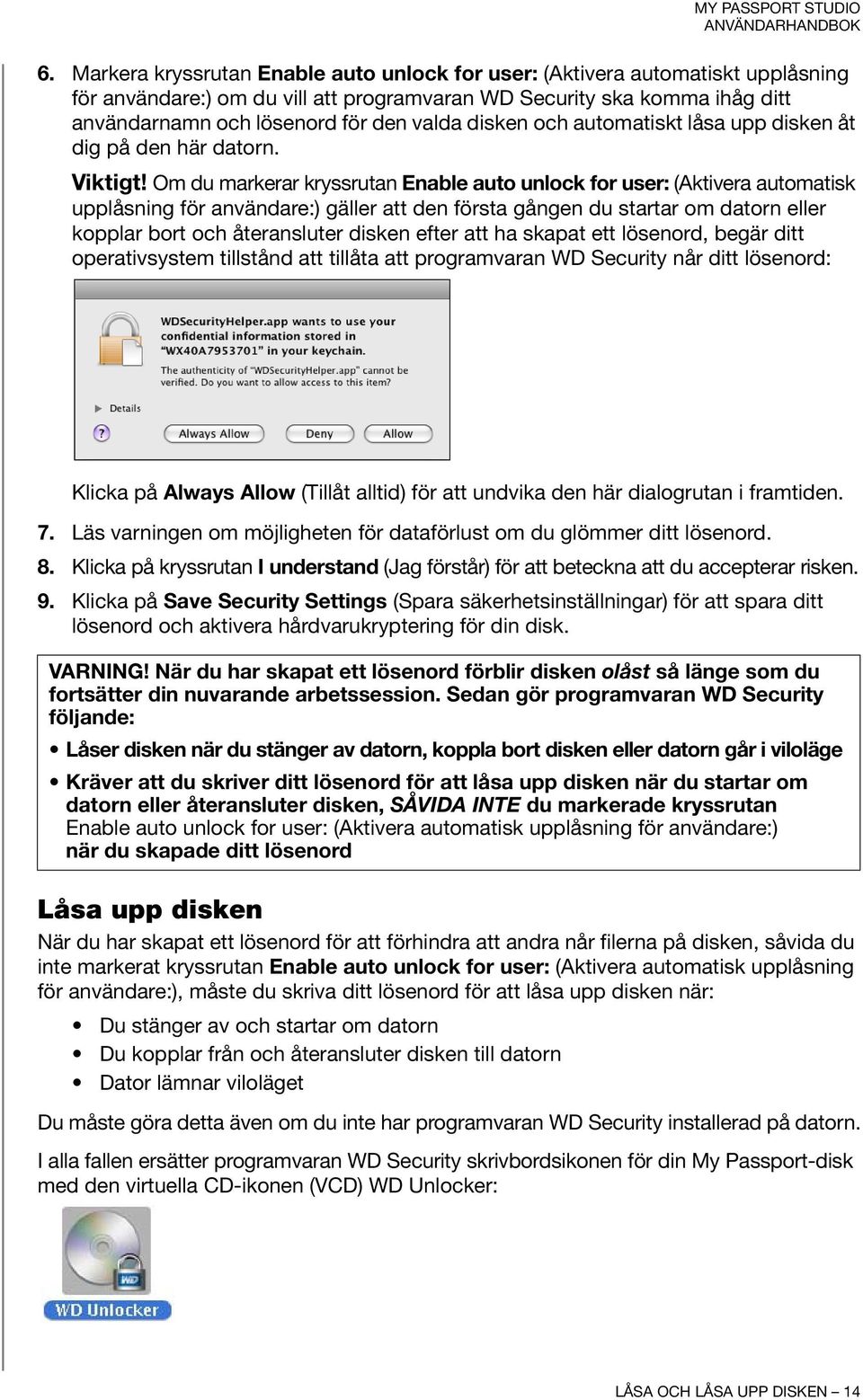 Om du markerar kryssrutan Enable auto unlock for user: (Aktivera automatisk upplåsning för användare:) gäller att den första gången du startar om datorn eller kopplar bort och återansluter disken