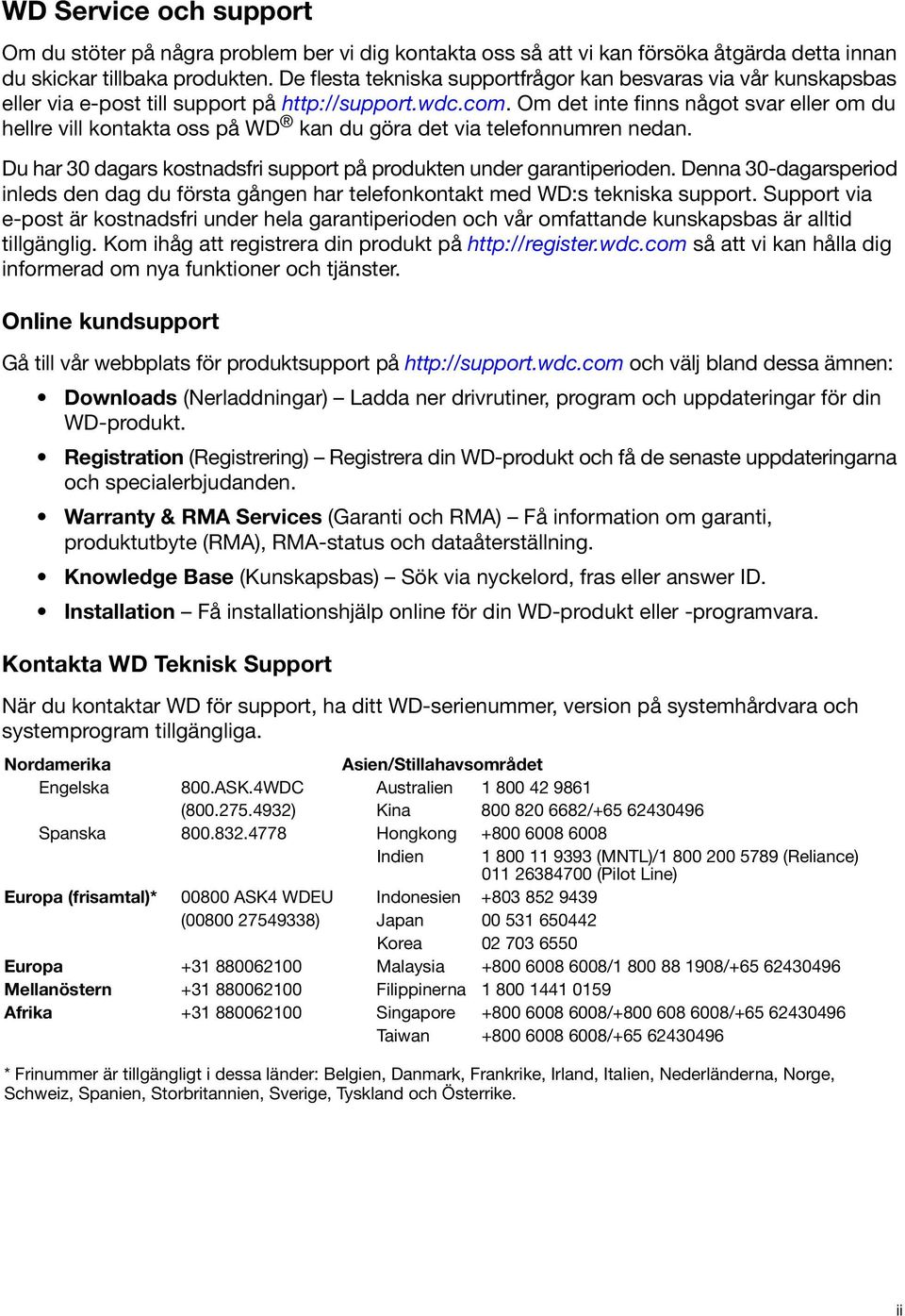 Om det inte finns något svar eller om du hellre vill kontakta oss på WD kan du göra det via telefonnumren nedan. Du har 30 dagars kostnadsfri support på produkten under garantiperioden.