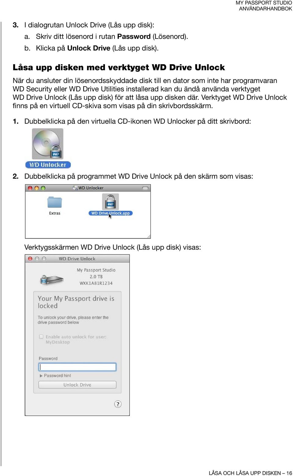 kan du ändå använda verktyget WD Drive Unlock (Lås upp disk) för att låsa upp disken där. Verktyget WD Drive Unlock finns på en virtuell CD-skiva som visas på din skrivbordsskärm.