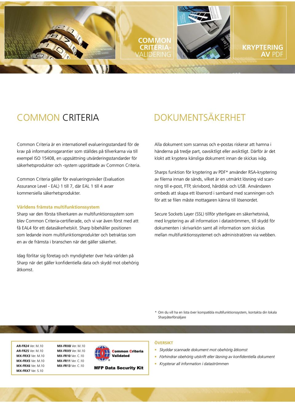 Common Criteria gäller för evalueringsnivåer (Evaluation Assurance Level - EAL) 1 till 7, där EAL 1 till 4 avser kommersiella säkerhetsprodukter.
