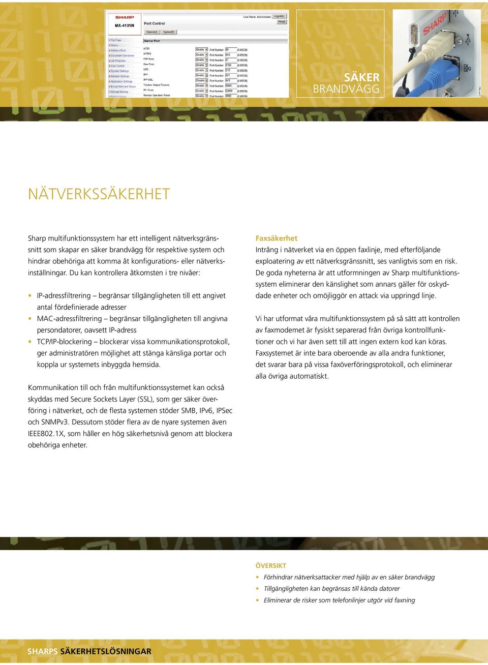 Du kan kontrollera åtkomsten i tre nivåer: IP-adressfiltrering begränsar tillgängligheten till ett angivet antal fördefinierade adresser MAC-adressfiltrering begränsar tillgängligheten till angivna
