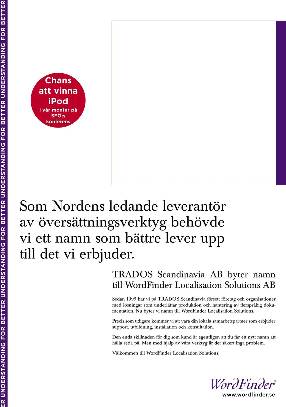 TRADOS Scandinavia AB byter namn till WordFinder Localisation Solutions AB Sedan 1995 har vi på TRADOS Scandinavia försett företag och organisationer med lösningar som underlättar produktion och