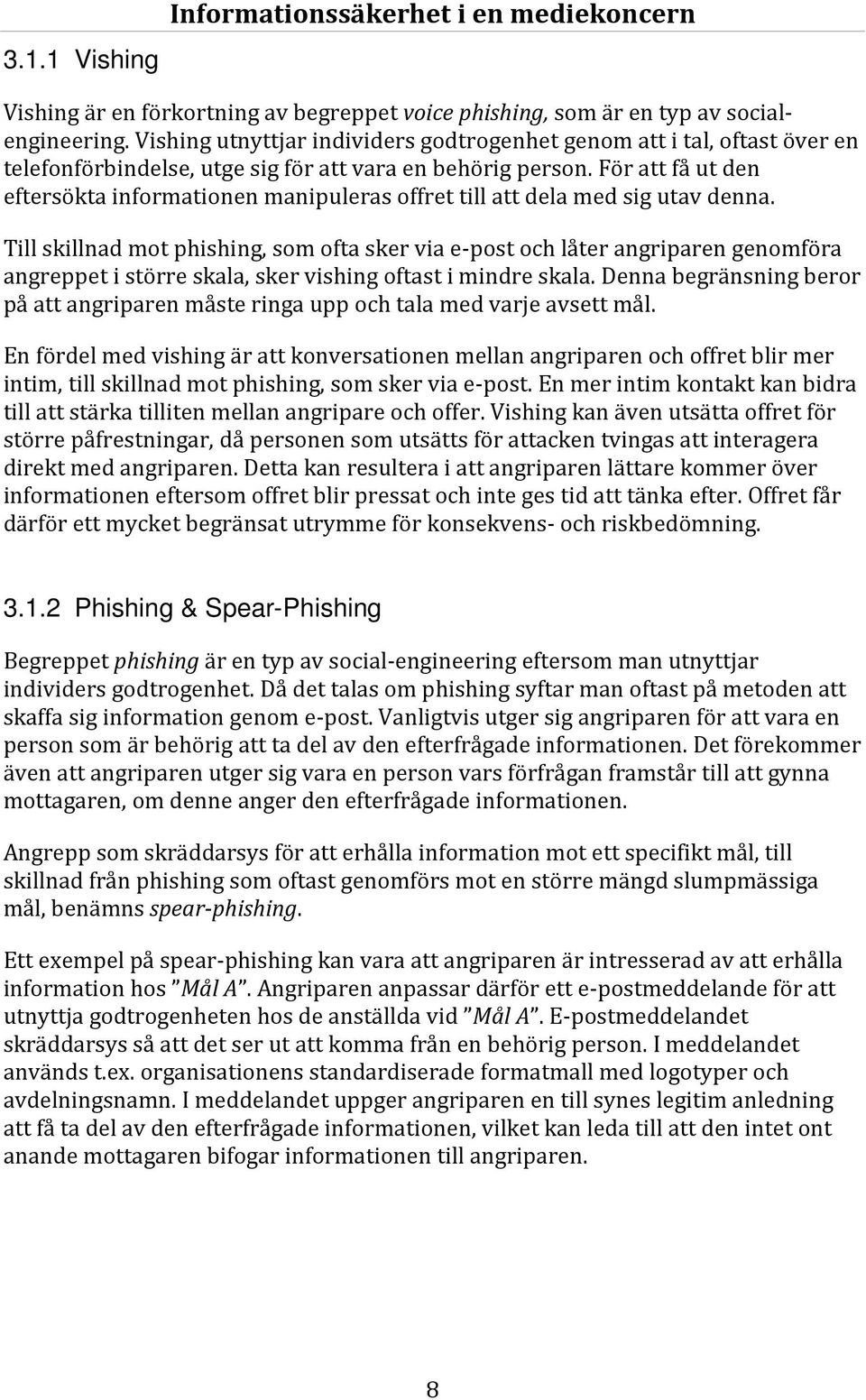 För att få ut den eftersökta informationen manipuleras offret till att dela med sig utav denna.