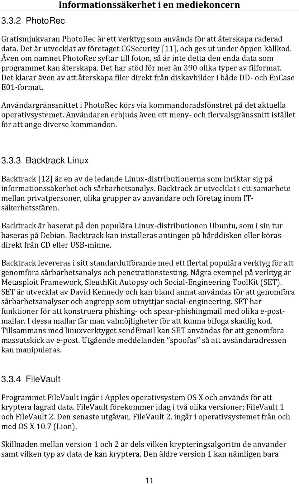 Det har stöd för mer än 390 olika typer av filformat. Det klarar även av att återskapa filer direkt från diskavbilder i både DD- och EnCase E01-format.