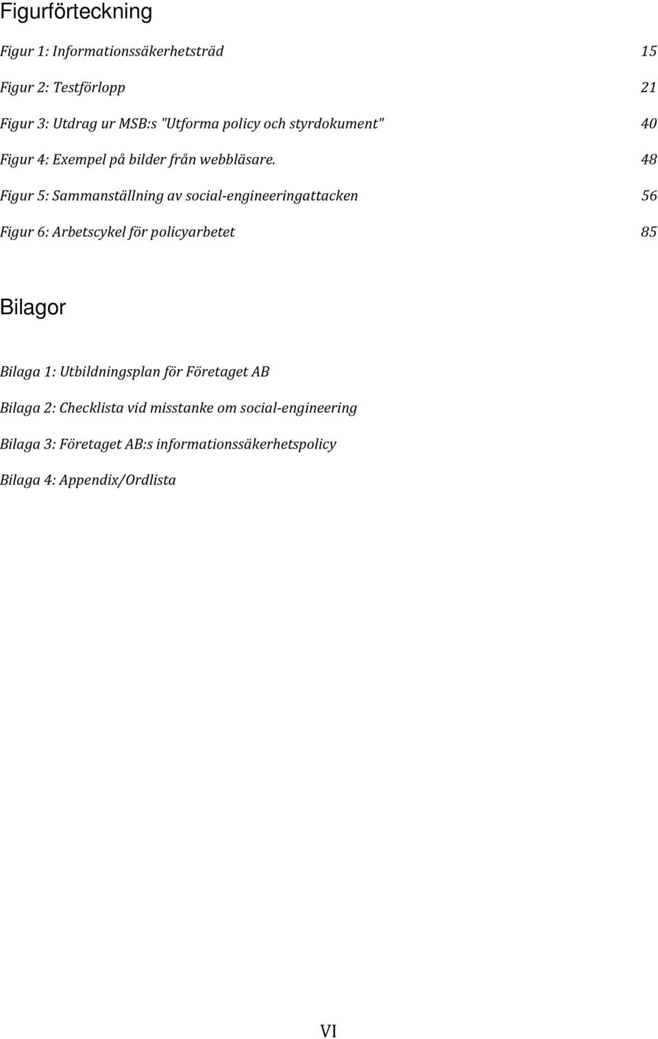 48 Figur 5: Sammanställning av social-engineeringattacken 56 Figur 6: Arbetscykel för policyarbetet 85 Bilagor Bilaga