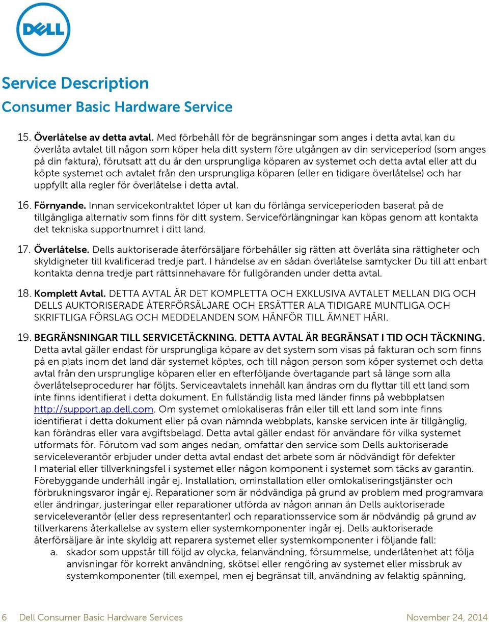 du är den ursprungliga köparen av systemet och detta avtal eller att du köpte systemet och avtalet från den ursprungliga köparen (eller en tidigare överlåtelse) och har uppfyllt alla regler för