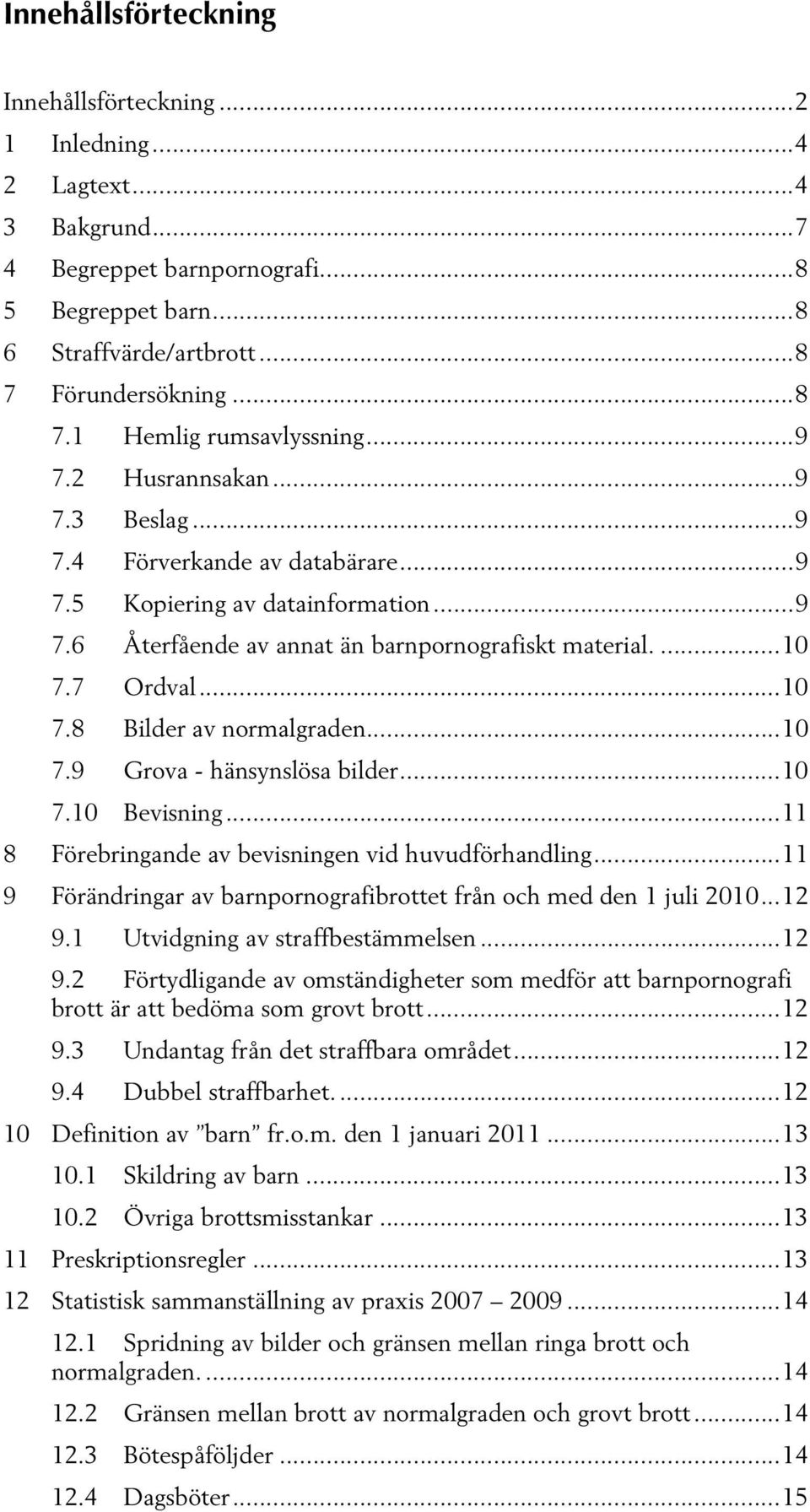 ... 10 7.7 Ordval... 10 7.8 Bilder av normalgraden... 10 7.9 Grova - hänsynslösa bilder... 10 7.10 Bevisning... 11 8 Förebringande av bevisningen vid huvudförhandling.