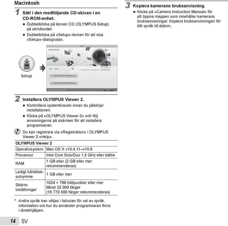 2 Installera OLYMPUS Viewer 2. Kontrollera systemkraven innan du påbörjar installationen. Klicka på»olympus Viewer 2» och följ anvisningarna på skärmen för att installera programvaran.