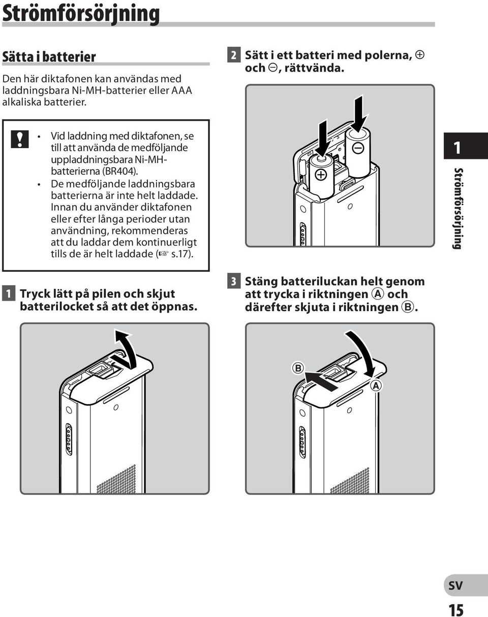 De medföljande laddningsbara batterierna är inte helt laddade.