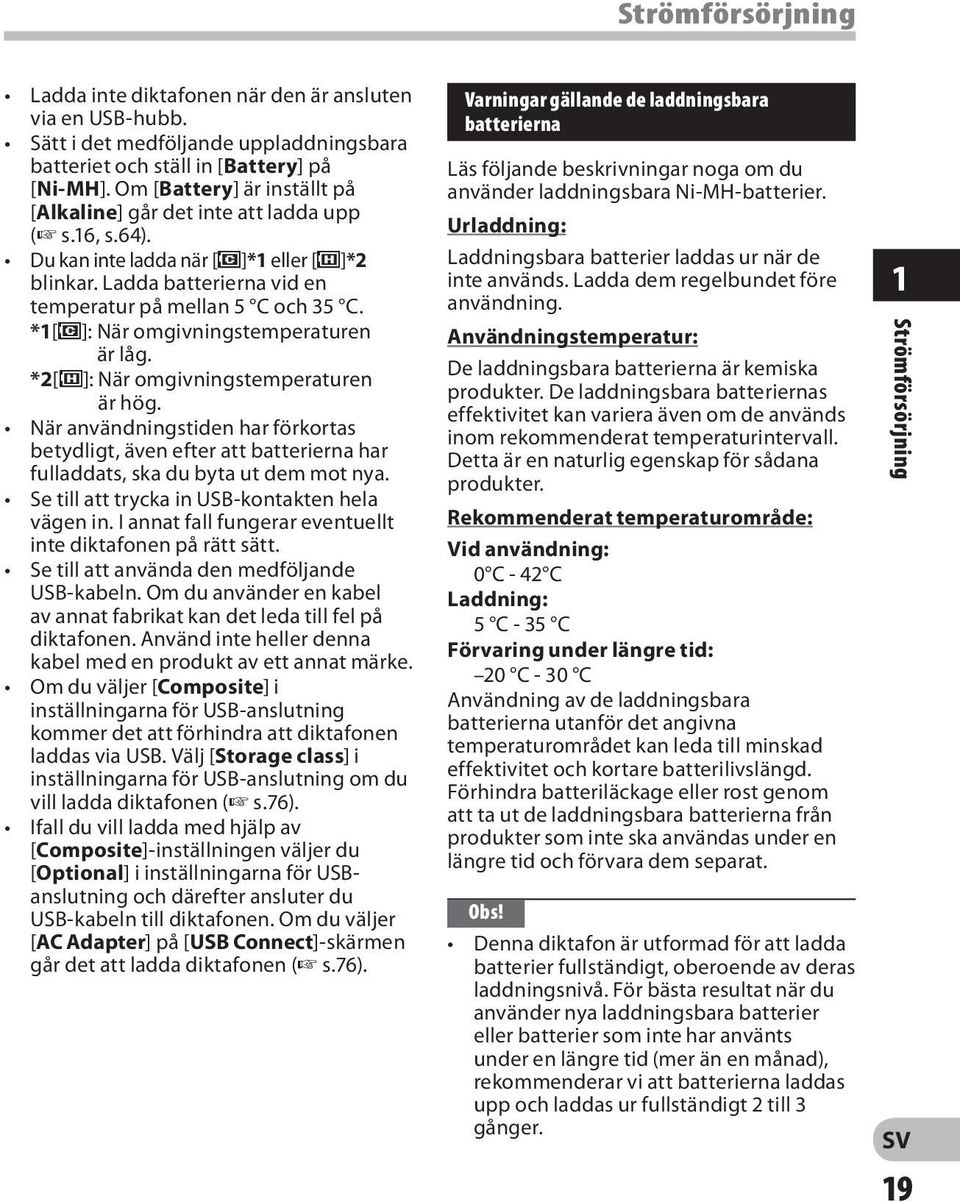 *1[ø]: När omgivningstemperaturen är låg. *2[ ]: När omgivningstemperaturen är hög. När användningstiden har förkortas betydligt, även efter att batterierna har fulladdats, ska du byta ut dem mot nya.