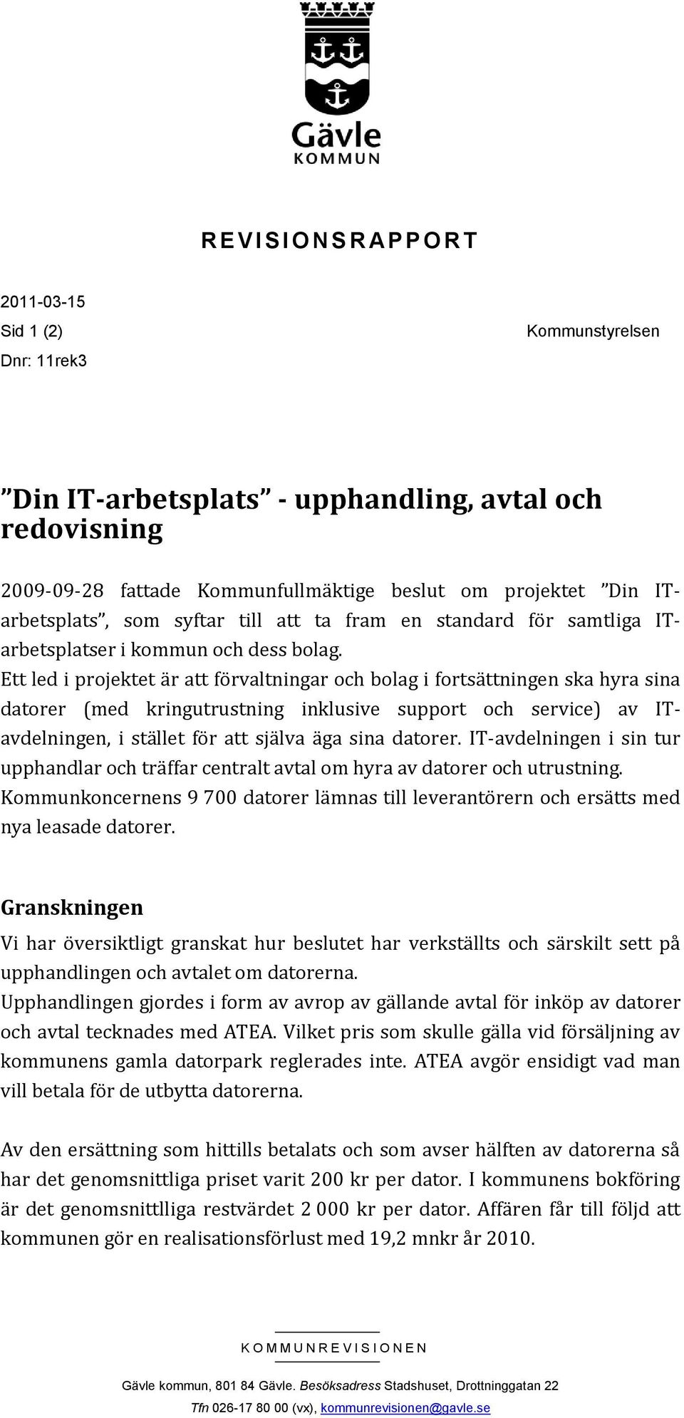 Ett led i projektet är att förvaltningar och bolag i fortsättningen ska hyra sina datorer (med kringutrustning inklusive support och service) av ITavdelningen, i stället för att själva äga sina