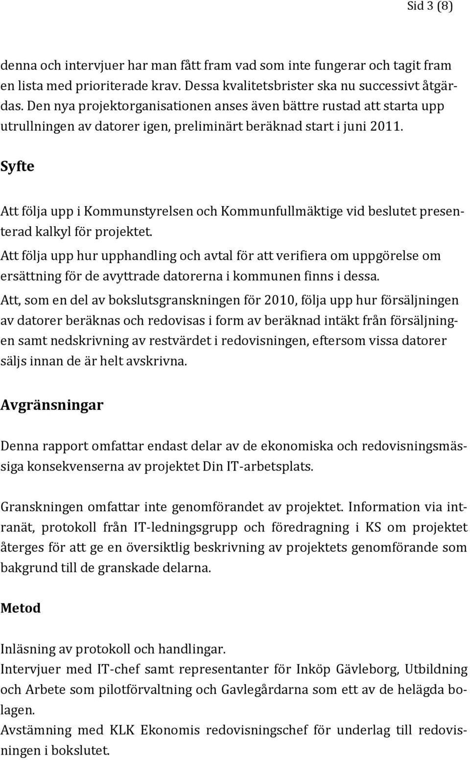 Syfte Att följa upp i Kommunstyrelsen och Kommunfullmäktige vid beslutet presenterad kalkyl för projektet.