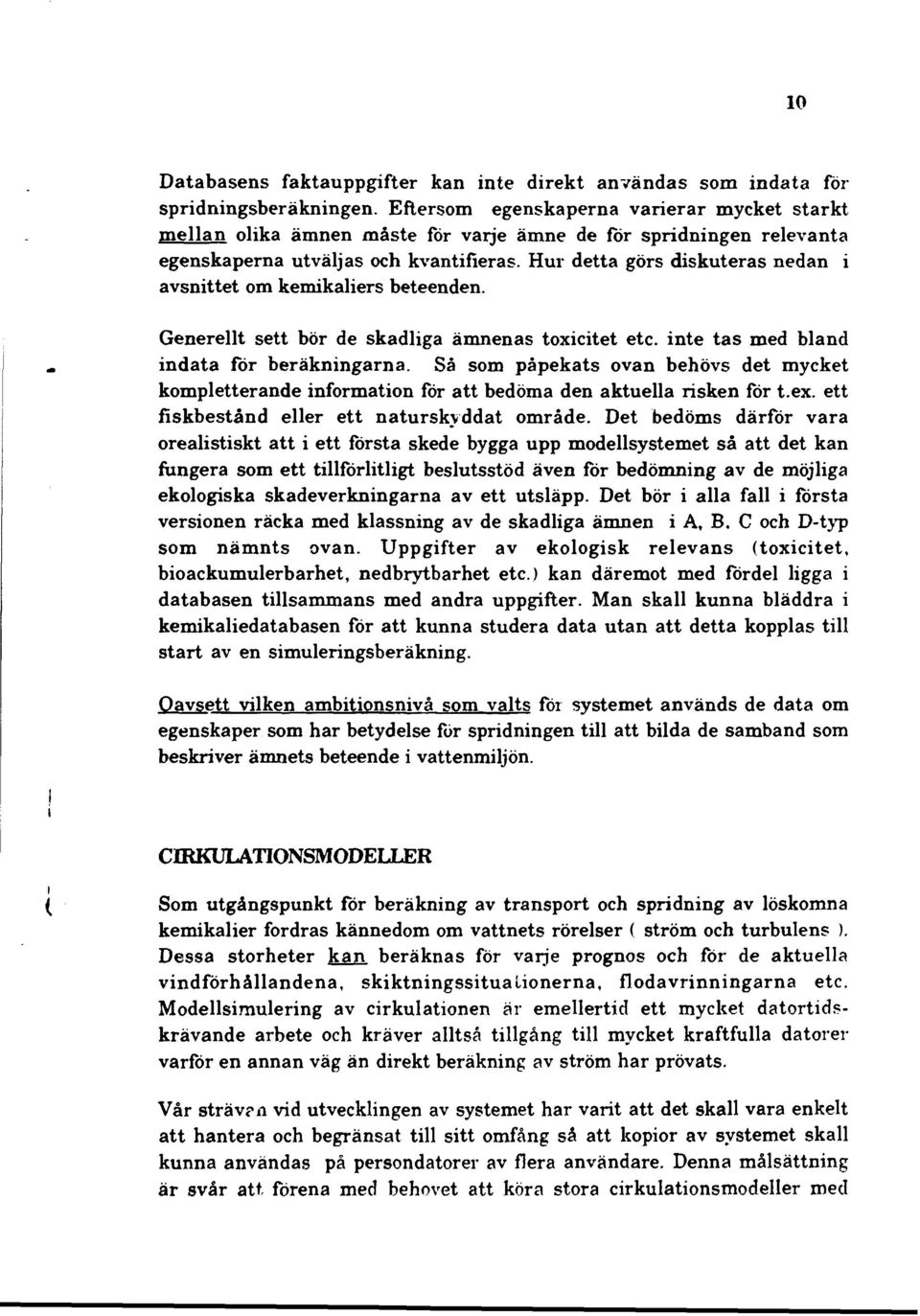 Hur detta görs diskuteras nedan i avsnittet om kemikaliers beteenden. Generellt sett bör de skadliga ämnenas toxicitet etc. inte tas med bland indata för beräkningarna.