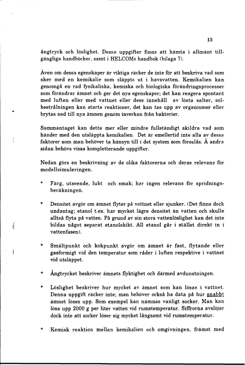 Kemikalien kan genomgå en rad fysikaliska, kemiska och biologiska förändringsprocesser som förändrar ämnet och ger det nya egenskaper; det kan reagera spontant med luften eller med vattnet eller dess