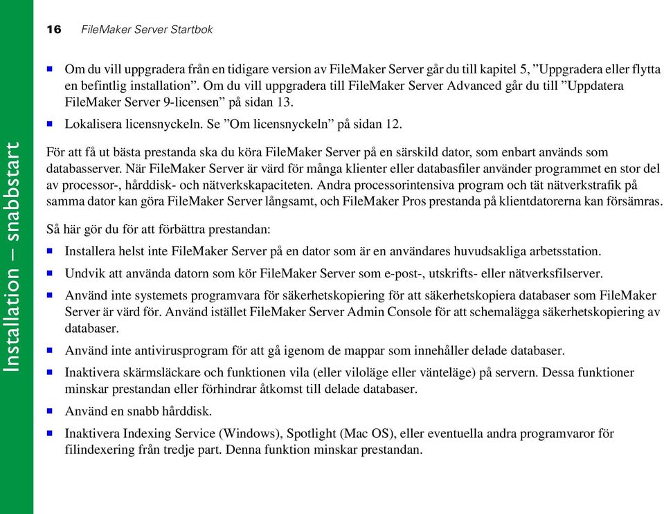 Installation snabbstart För att få ut bästa prestanda ska du köra FileMaker Server på en särskild dator, som enbart används som databasserver.