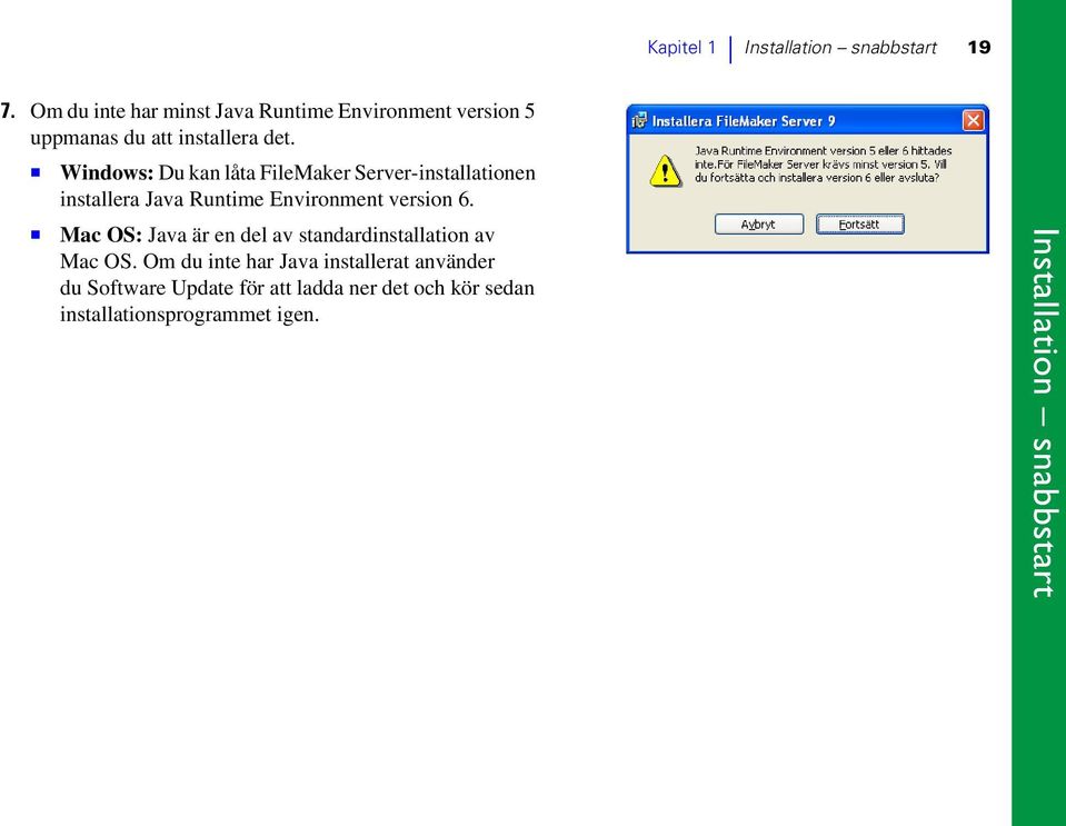 1 Windows: Du kan låta FileMaker Server-installationen installera Java Runtime Environment version 6.