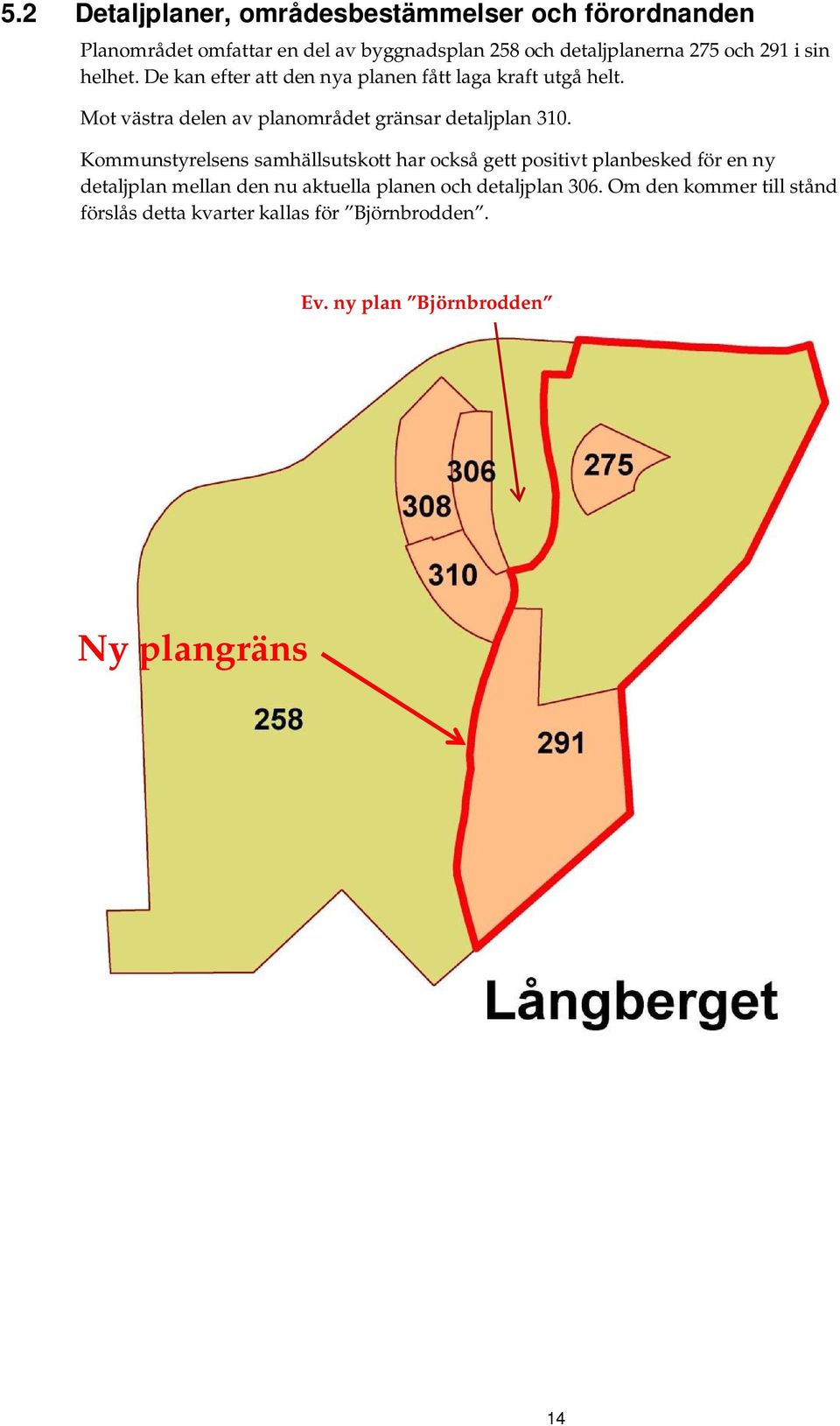 Mot västra delen av planområdet gränsar detaljplan 310.