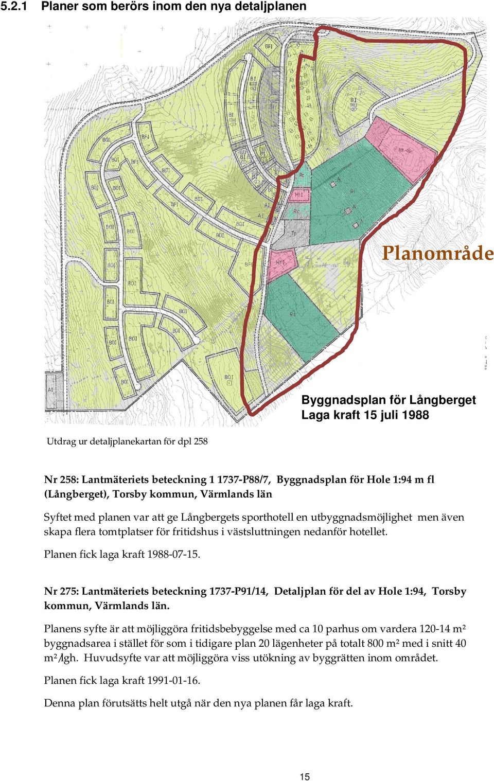 i västsluttningen nedanför hotellet. Planen fick laga kraft 1988-07-15. Nr 275: Lantmäteriets beteckning 1737-P91/14, Detaljplan för del av Hole 1:94, Torsby kommun, Värmlands län.