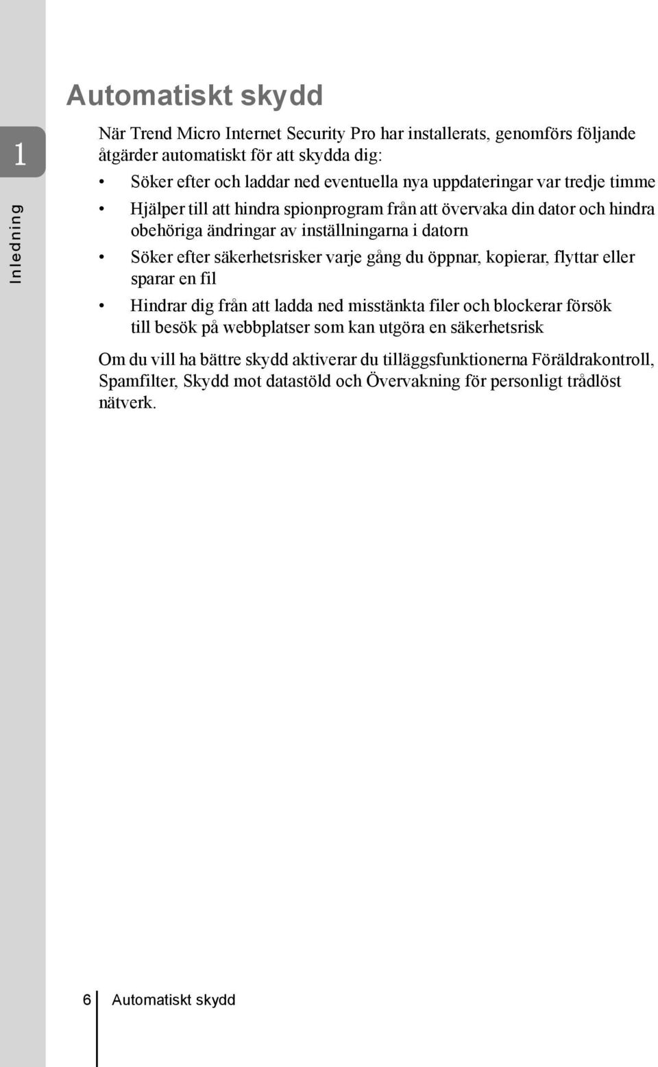 säkerhetsrisker varje gång du öppnar, kopierar, flyttar eller sparar en fil Hindrar dig från att ladda ned misstänkta filer och blockerar försök till besök på webbplatser som kan