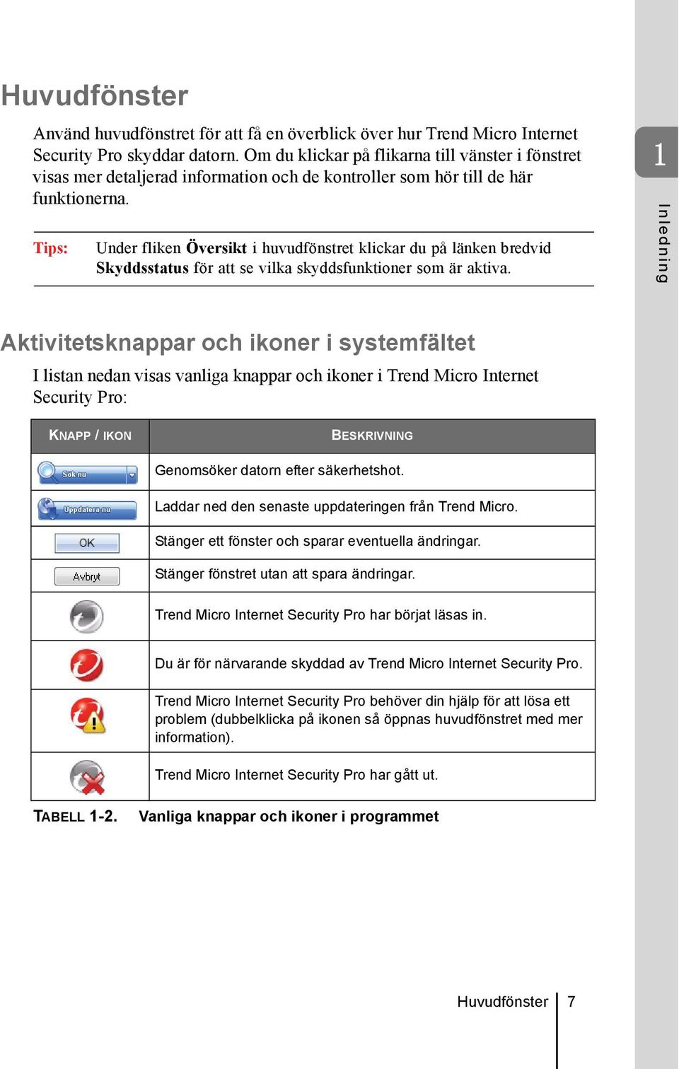 1 Tips: Under fliken Översikt i huvudfönstret klickar du på länken bredvid Skyddsstatus för att se vilka skyddsfunktioner som är aktiva.