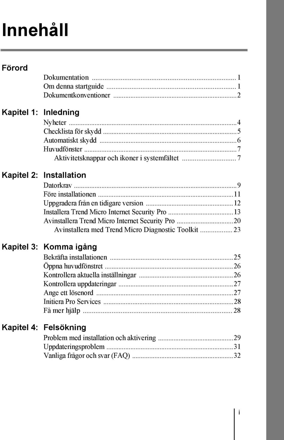 ..13 Avinstallera Trend Micro Internet Security Pro...20 Avinstallera med Trend Micro Diagnostic Toolkit... 23 Kapitel 3: Komma igång Bekräfta installationen...25 Öppna huvudfönstret.