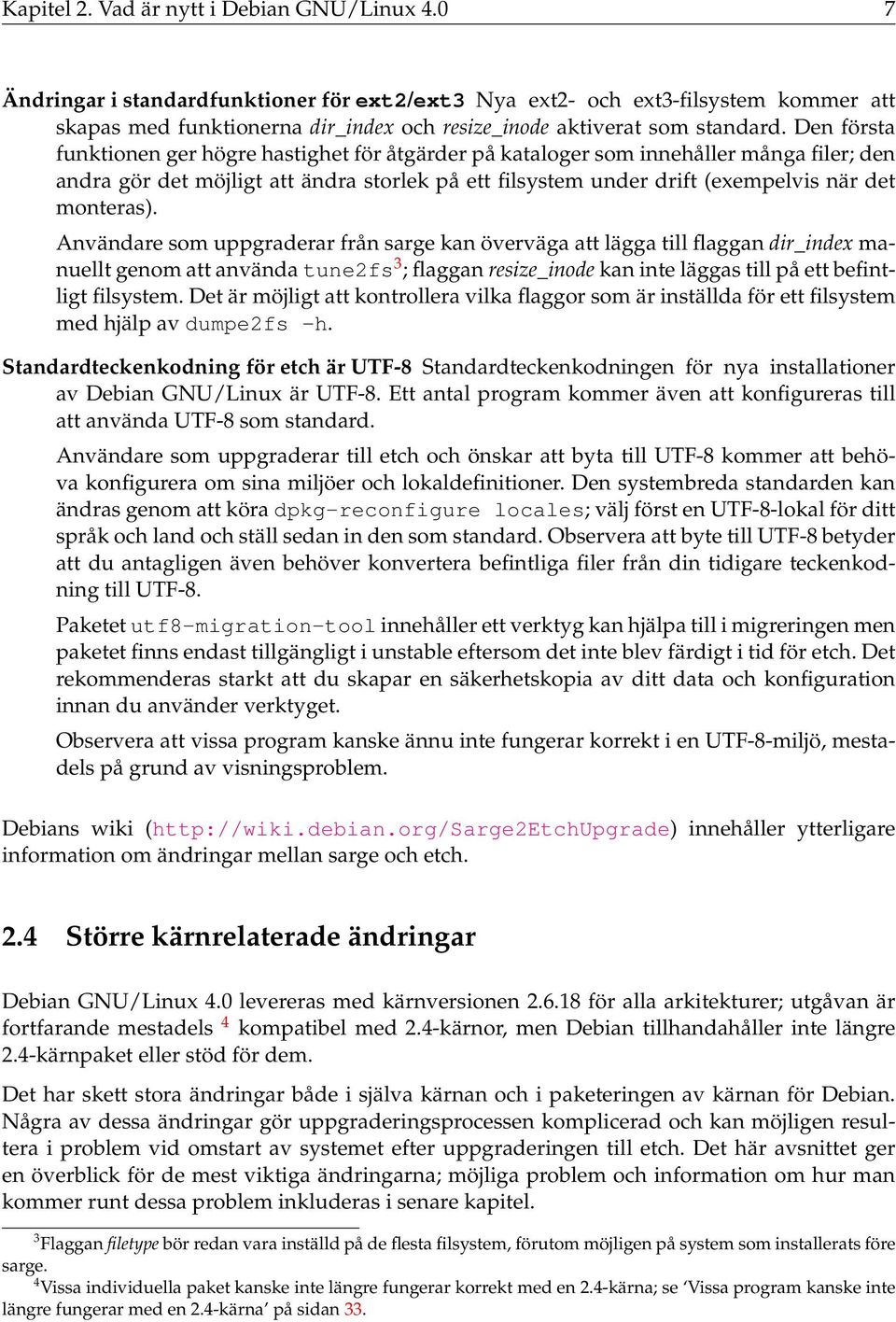 Den första funktionen ger högre hastighet för åtgärder på kataloger som innehåller många filer; den andra gör det möjligt att ändra storlek på ett filsystem under drift (exempelvis när det monteras).