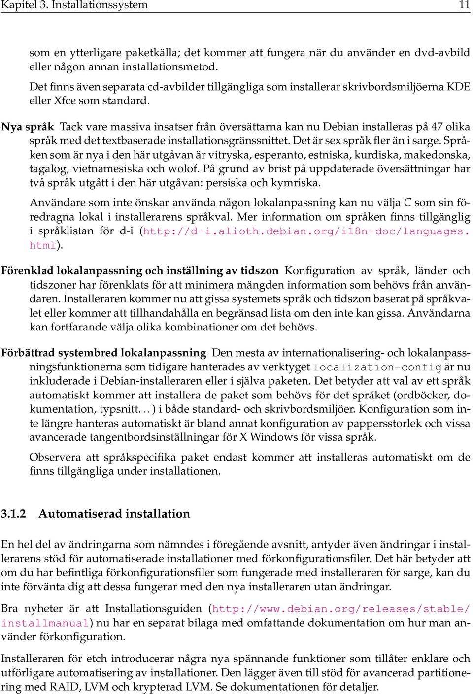 Nya språk Tack vare massiva insatser från översättarna kan nu Debian installeras på 47 olika språk med det textbaserade installationsgränssnittet. Det är sex språk fler än i sarge.