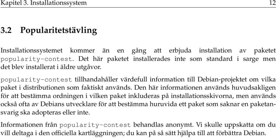 popularity-contest tillhandahåller värdefull information till Debian-projektet om vilka paket i distributionen som faktiskt används.