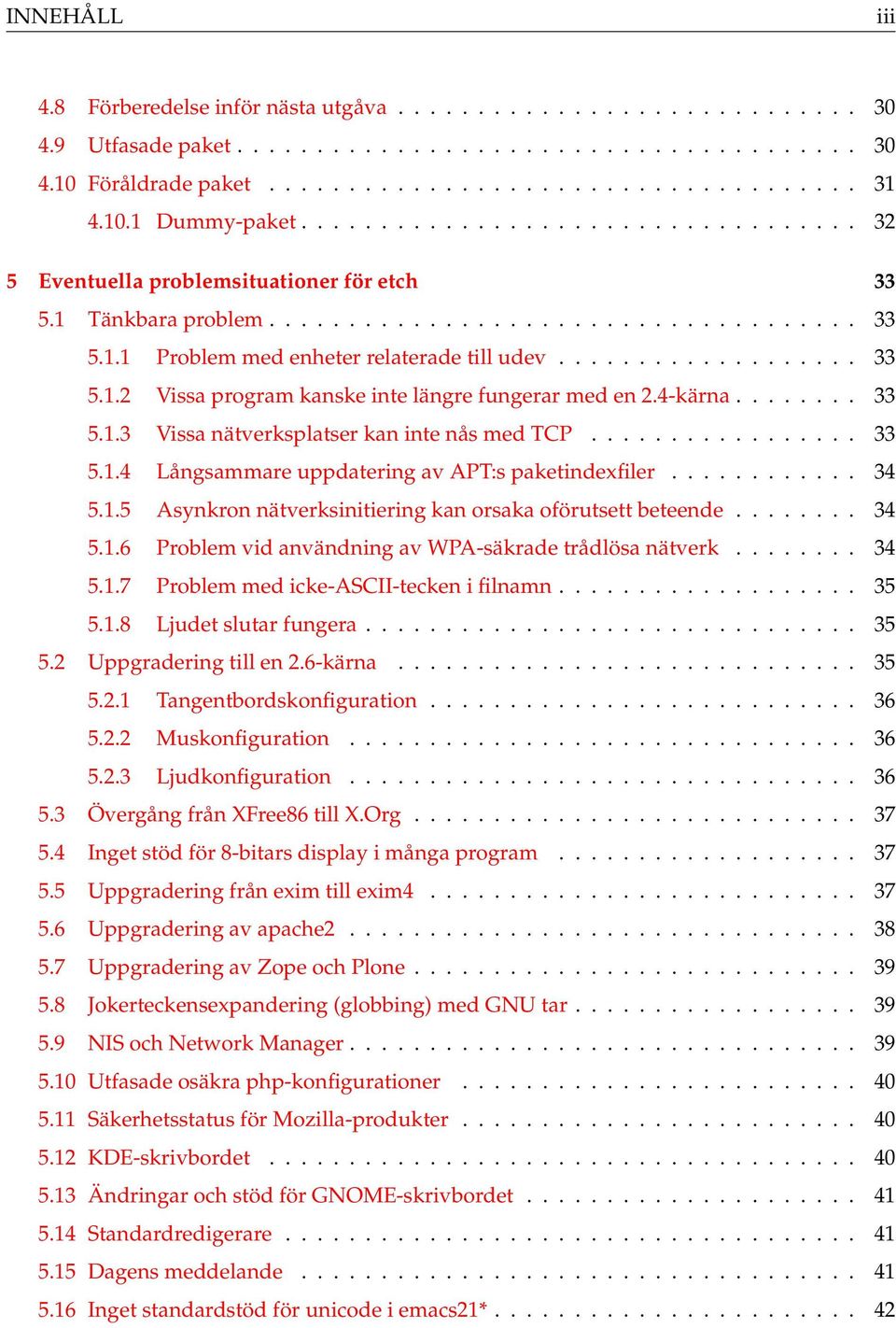 .................. 33 5.1.2 Vissa program kanske inte längre fungerar med en 2.4-kärna........ 33 5.1.3 Vissa nätverksplatser kan inte nås med TCP................. 33 5.1.4 Långsammare uppdatering av APT:s paketindexfiler.