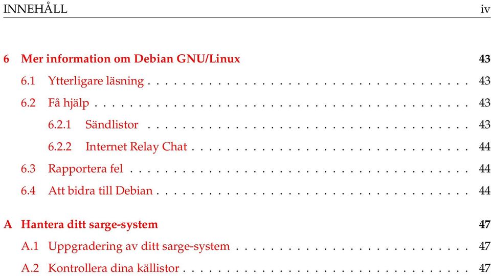 ................................... 44 A Hantera ditt sarge-system 47 A.1 Uppgradering av ditt sarge-system........................... 47 A.2 Kontrollera dina källistor.