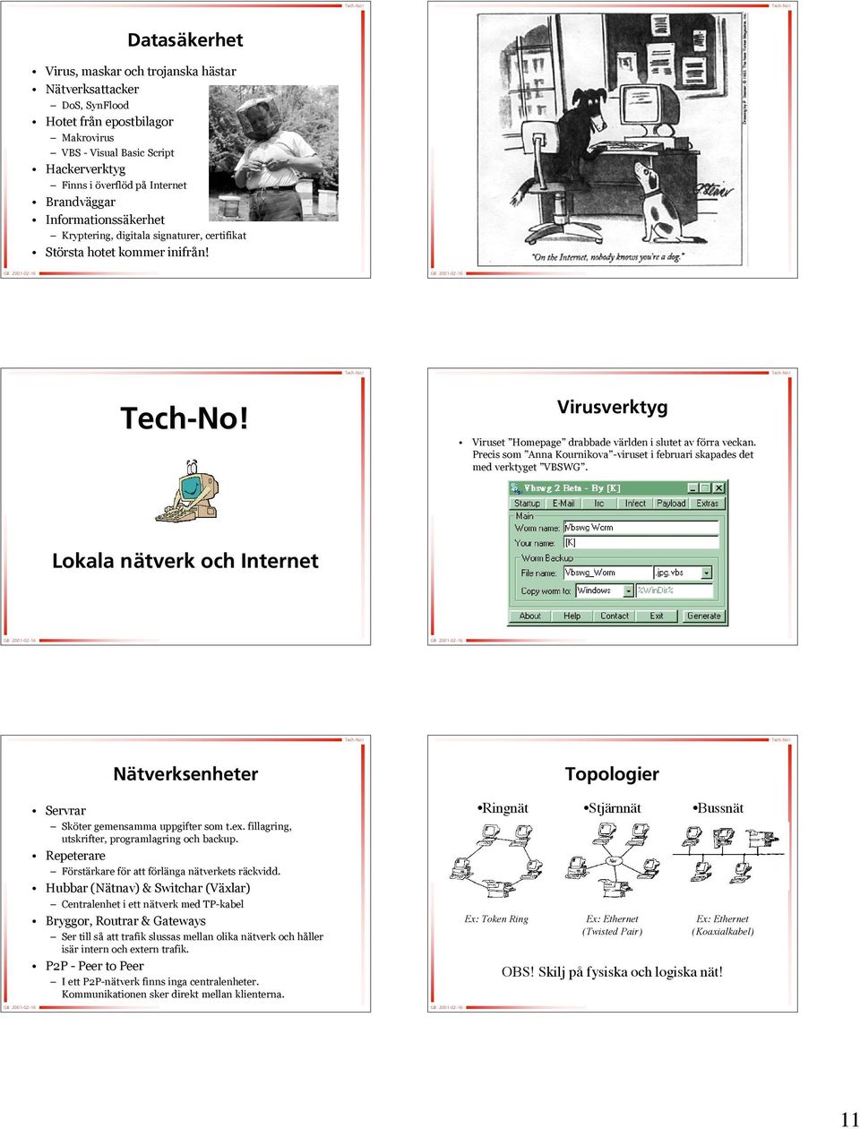 Precis som Anna Kournikova -viruset i februari skapades det med verktyget VBSWG. Lokala nätverk n och Internet Nätverksenheter Servrar Sköter gemensamma uppgifter som t.ex.