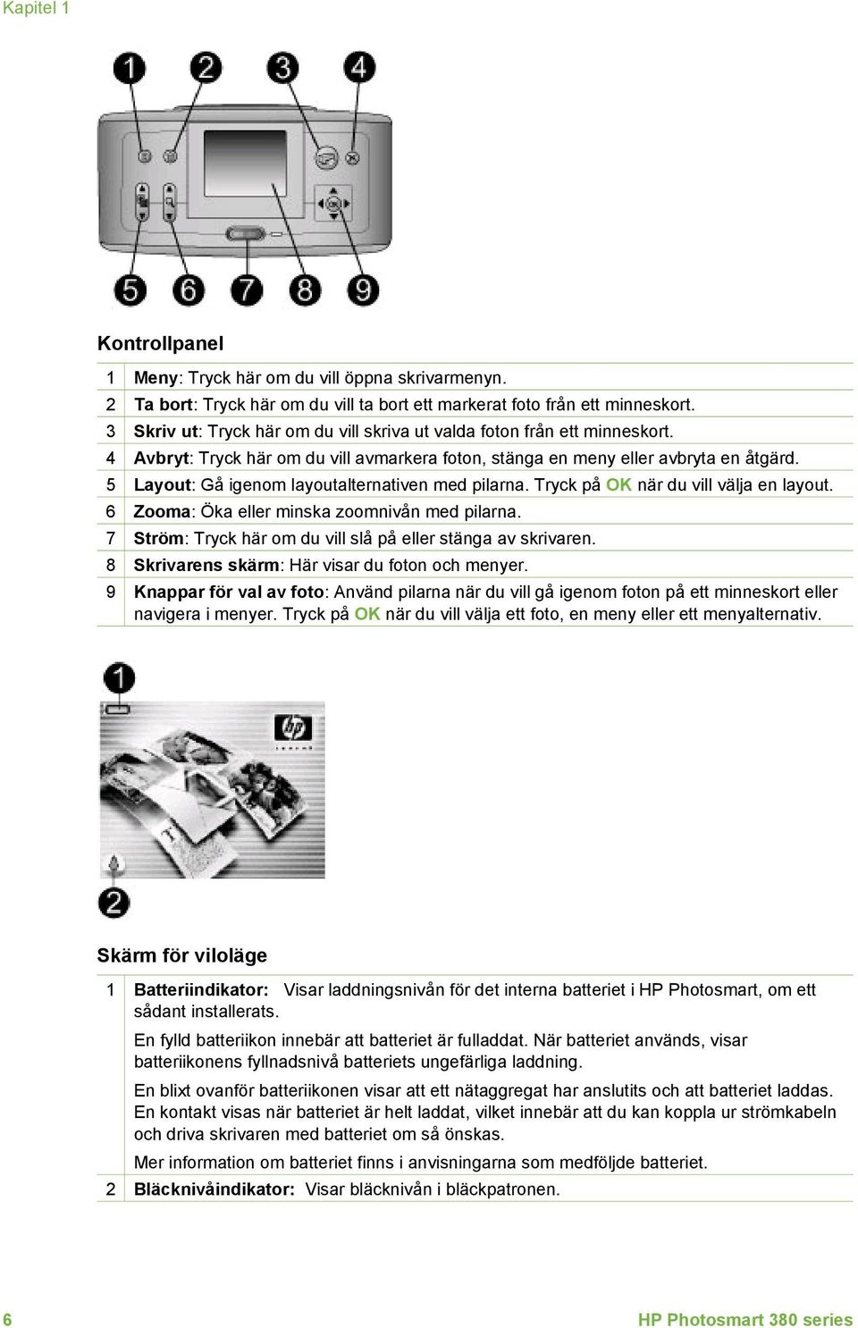 5 Layout: Gå igenom layoutalternativen med pilarna. Tryck på OK när du vill välja en layout. 6 Zooma: Öka eller minska zoomnivån med pilarna.