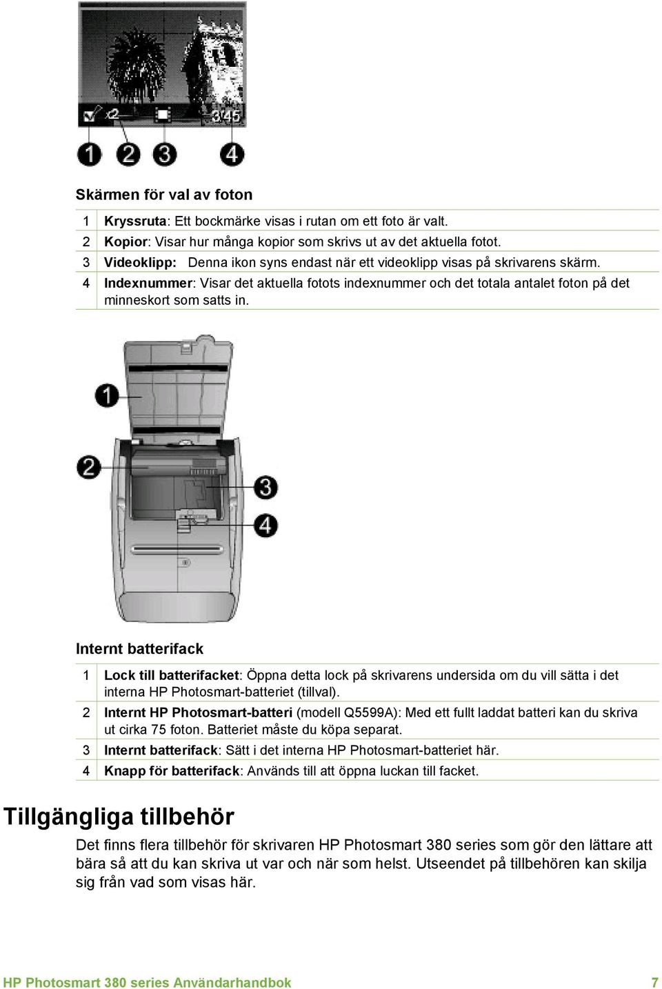 Internt batterifack 1 Lock till batterifacket: Öppna detta lock på skrivarens undersida om du vill sätta i det interna HP Photosmart-batteriet (tillval).