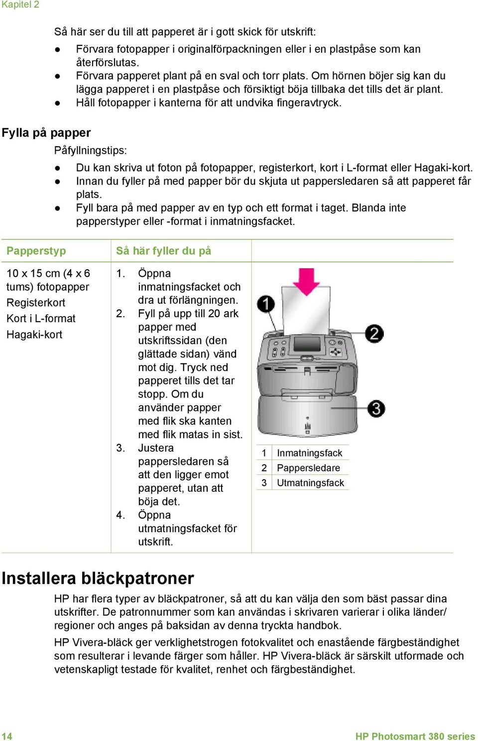 Håll fotopapper i kanterna för att undvika fingeravtryck. Fylla på papper Påfyllningstips: Du kan skriva ut foton på fotopapper, registerkort, kort i L-format eller Hagaki-kort.