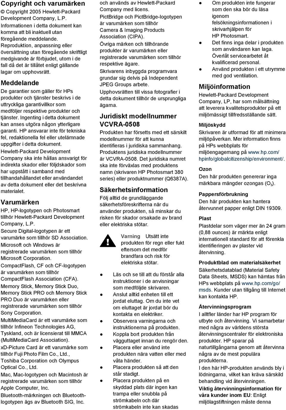 Meddelande De garantier som gäller för HPs produkter och tjänster beskrivs i de uttryckliga garantivillkor som medföljer respektive produkter och tjänster.