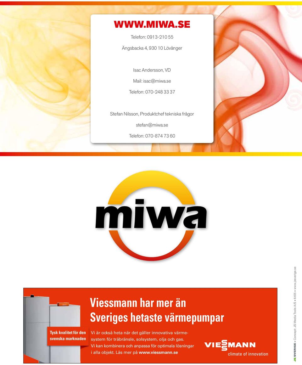se Telefon: 070-874 73 60 Tysk kvalitet för den svenska marknaden Viessmann har mer än Sveriges hetaste värmepumpar Vi är också heta när det
