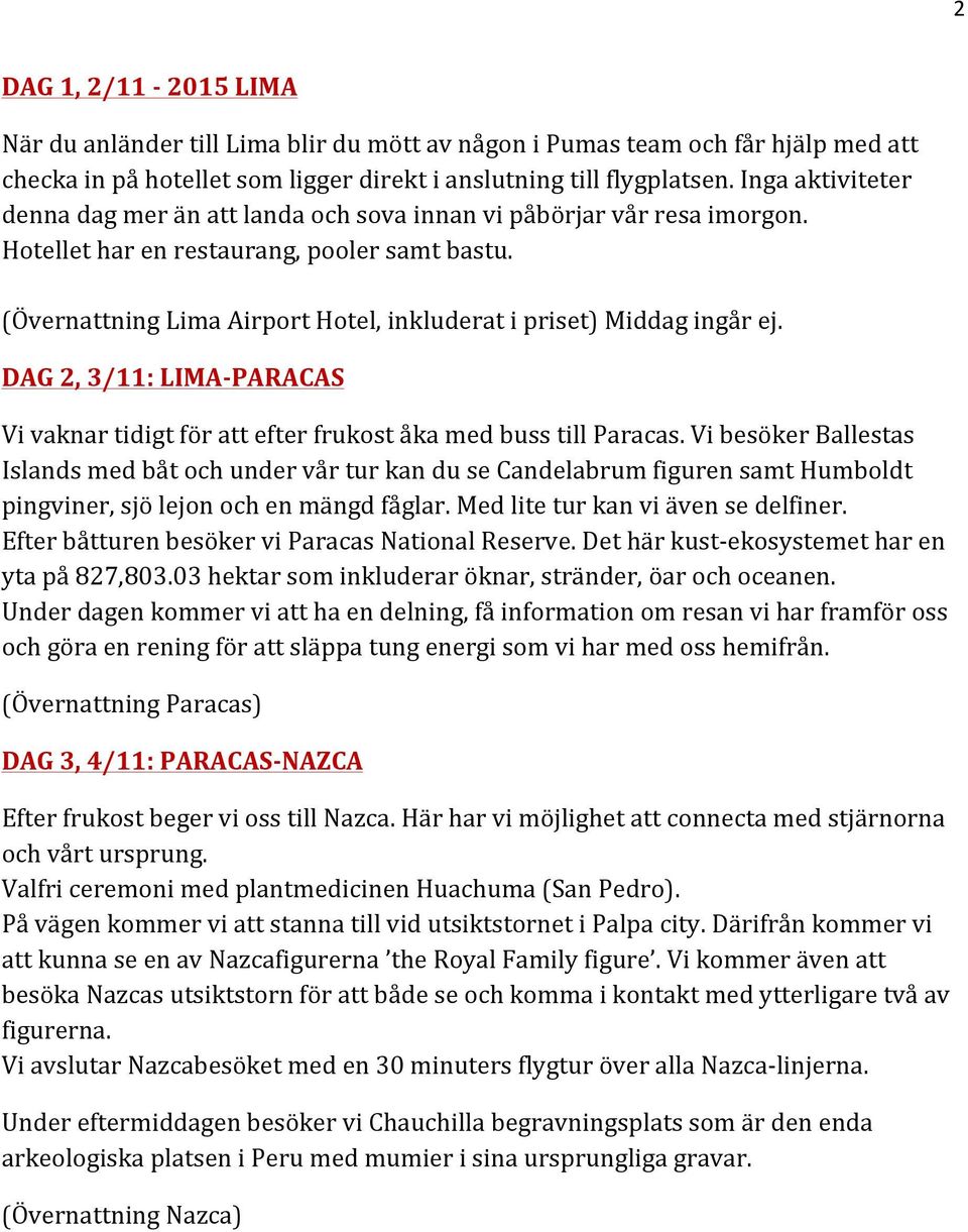 (Övernattning Lima Airport Hotel, inkluderat i priset) Middag ingår ej. DAG 2, 3/11: LIMA- PARACAS Vi vaknar tidigt för att efter frukost åka med buss till Paracas.