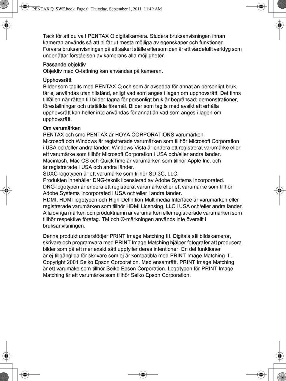 Förvara bruksanvisningen på ett säkert ställe eftersom den är ett värdefullt verktyg som underlättar förståelsen av kamerans alla möjligheter.