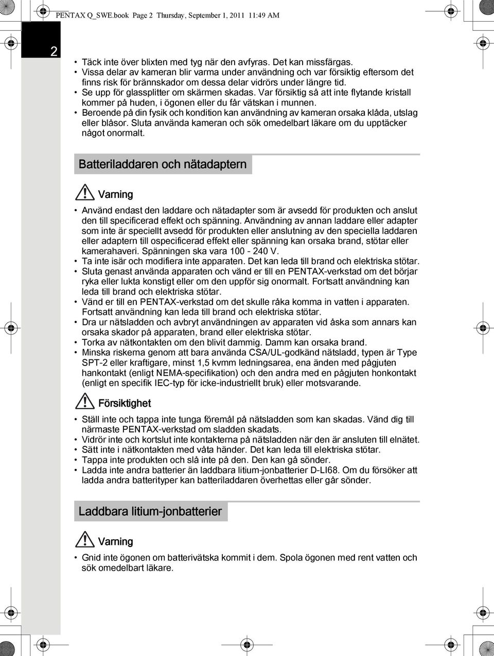 Var försiktig så att inte flytande kristall kommer på huden, i ögonen eller du får vätskan i munnen. Beroende på din fysik och kondition kan användning av kameran orsaka klåda, utslag eller blåsor.