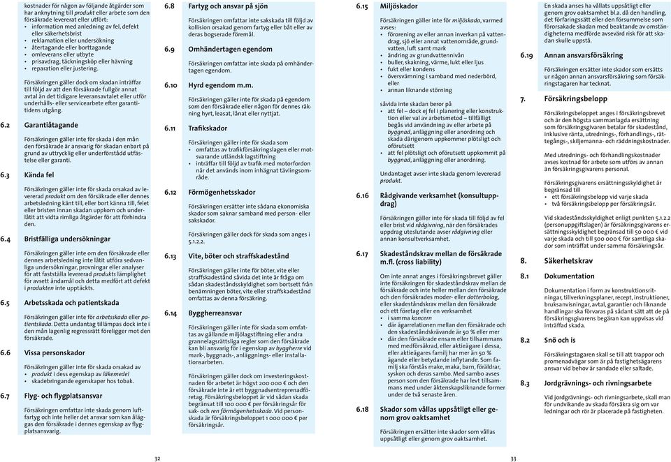 Försäkringen gäller dock om skadan inträffar till följd av att den försäkrade fullgör annat avtal än det tidigare leveransavtalet eller utför underhålls- eller servicearbete efter garantitidens