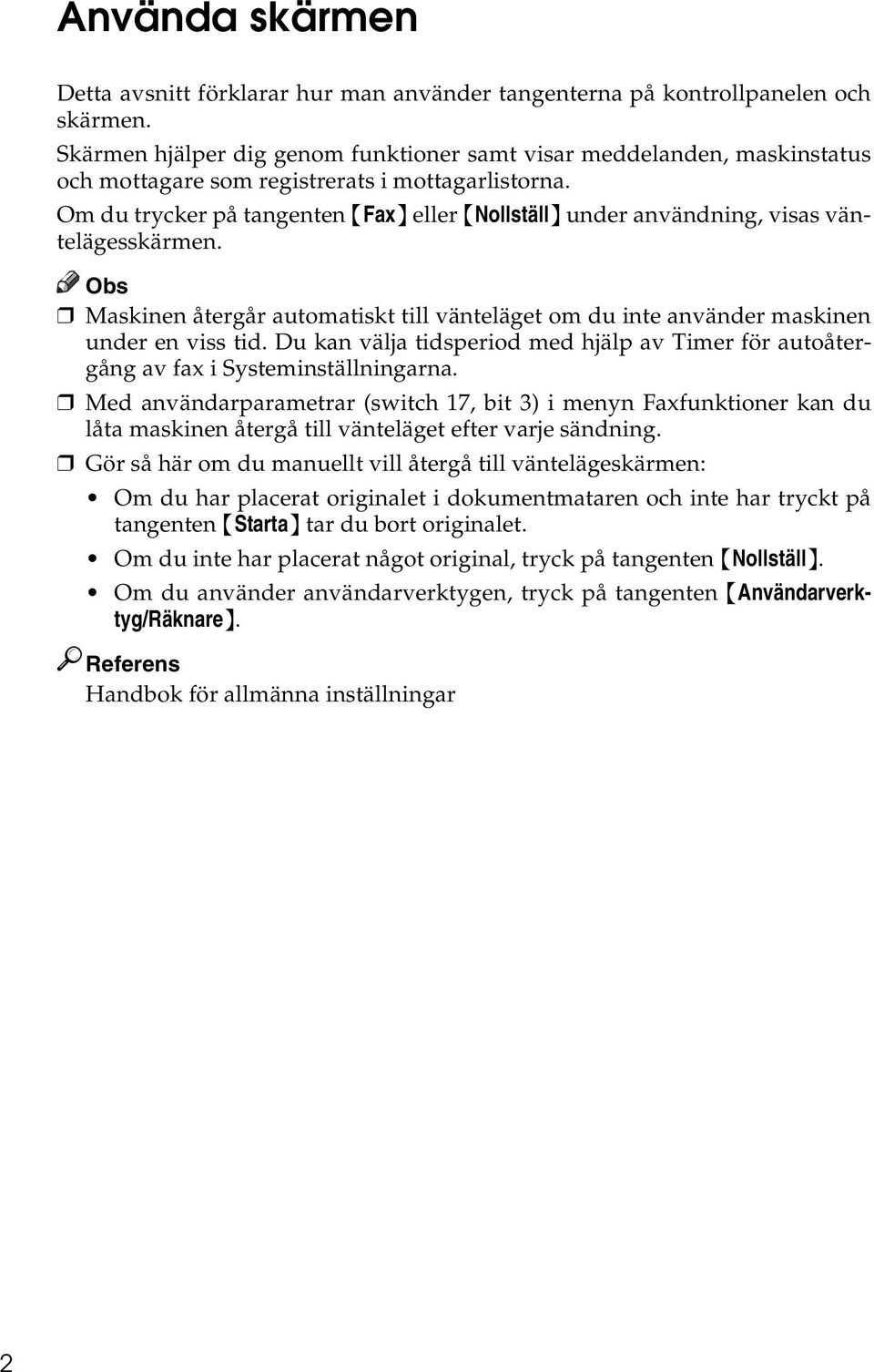 Om du trycker på tangenten {Fax} eller {Nollställ} under användning, visas väntelägesskärmen. Maskinen återgår automatiskt till vänteläget om du inte använder maskinen under en viss tid.