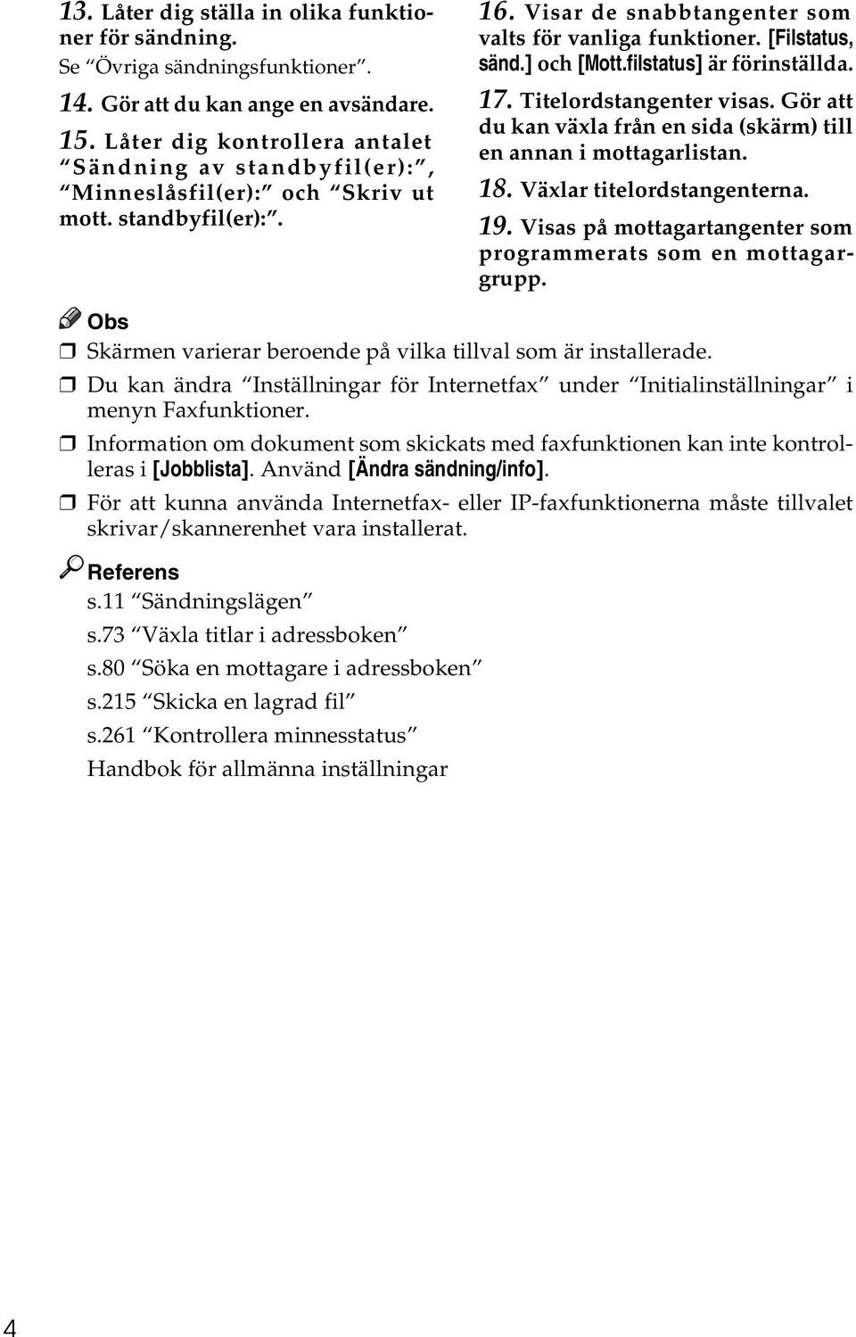 ] och [Mott.filstatus] är förinställda. 17. Titelordstangenter visas. Gör att du kan växla från en sida (skärm) till en annan i mottagarlistan. 18. Växlar titelordstangenterna. 19.