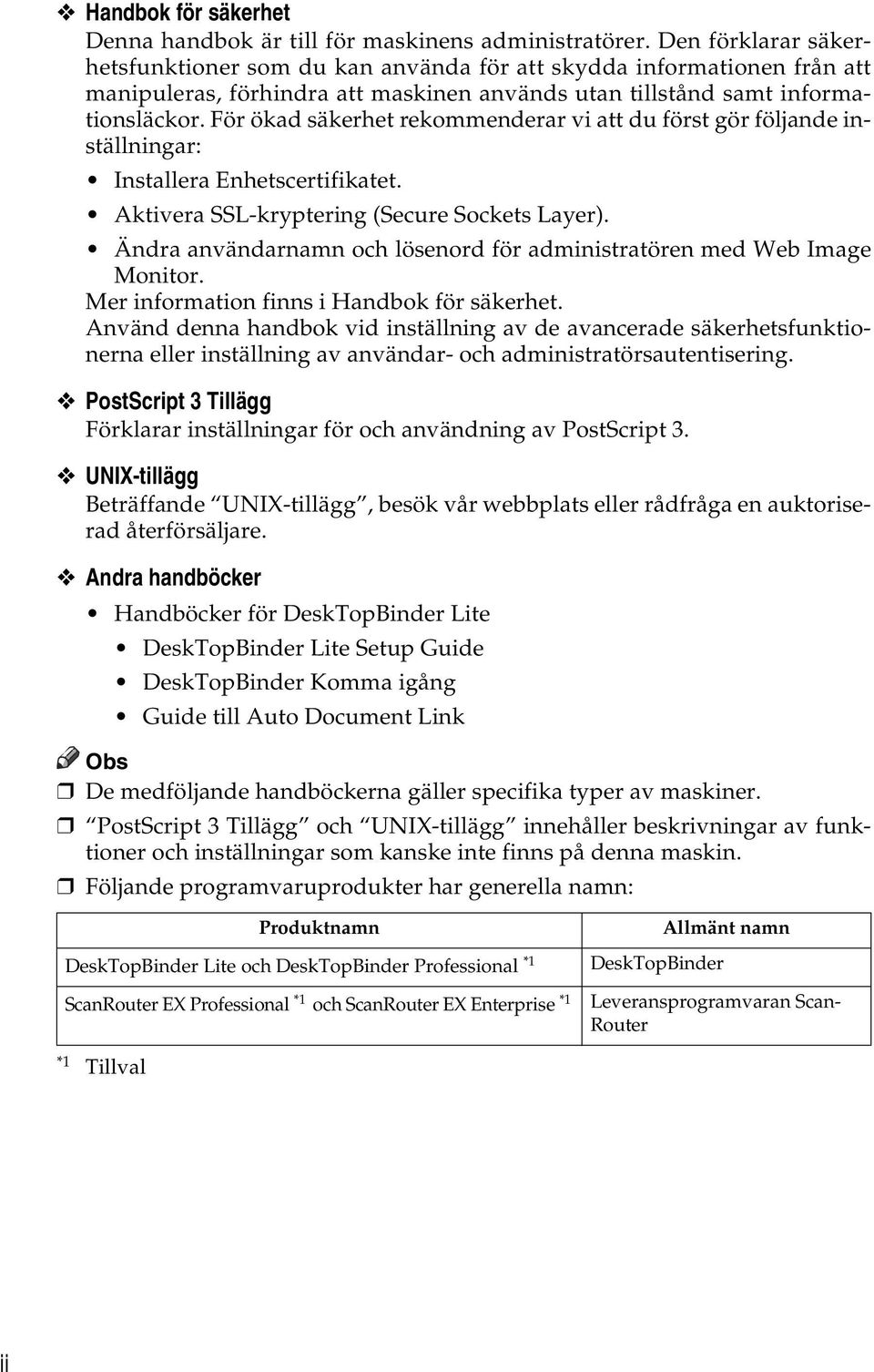 För ökad säkerhet rekommenderar vi att du först gör följande inställningar: Installera Enhetscertifikatet. Aktivera SSL-kryptering (Secure Sockets Layer).