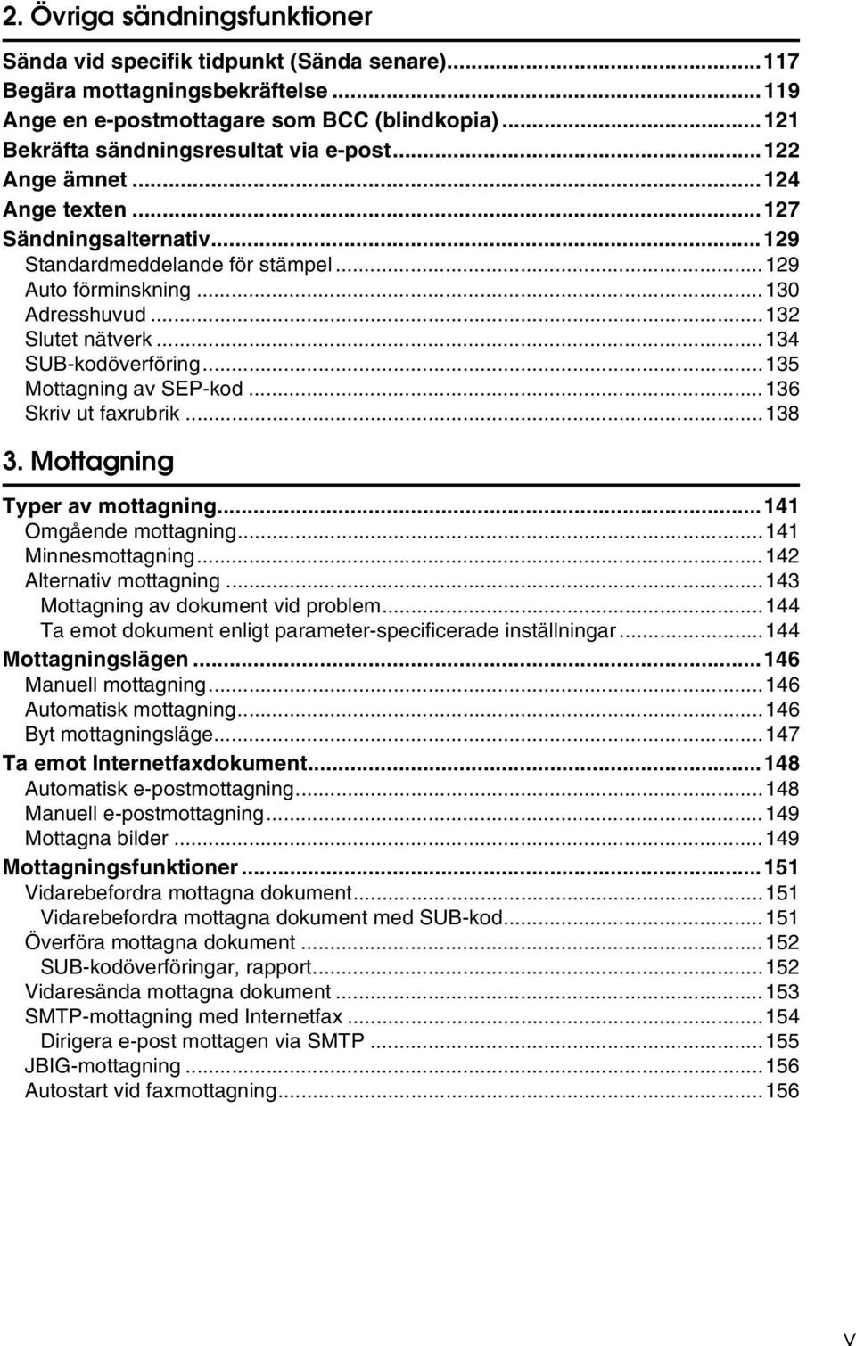 ..132 Slutet nätverk...134 SUB-kodöverföring...135 Mottagning av SEP-kod...136 Skriv ut faxrubrik...138 3. Mottagning Typer av mottagning...141 Omgående mottagning...141 Minnesmottagning.